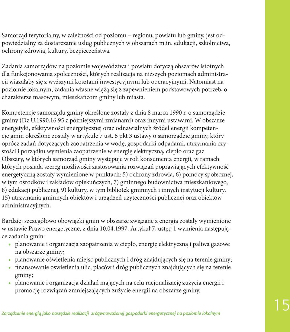 kosztami inwestycyjnymi lub operacyjnymi. Natomiast na poziomie lokalnym, zadania własne wiążą się z zapewnieniem podstawowych potrzeb, o charakterze masowym, mieszkańcom gminy lub miasta.