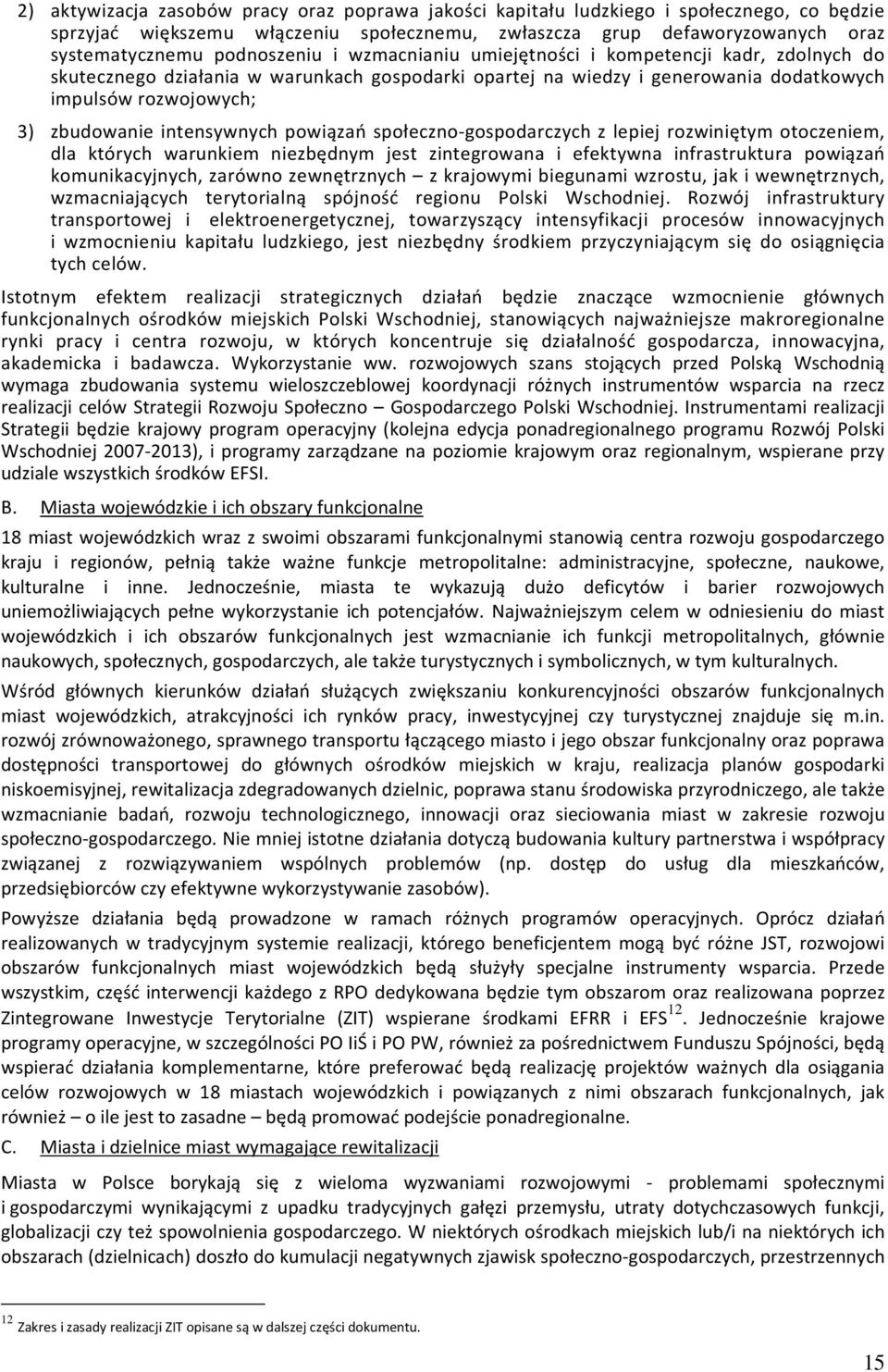 spłeczn-gspdarczych z lepiej rzwiniętym tczeniem, dla których warunkiem niezbędnym jest zintegrwana i efektywna infrastruktura pwiązań kmunikacyjnych, zarówn zewnętrznych z krajwymi biegunami wzrstu,