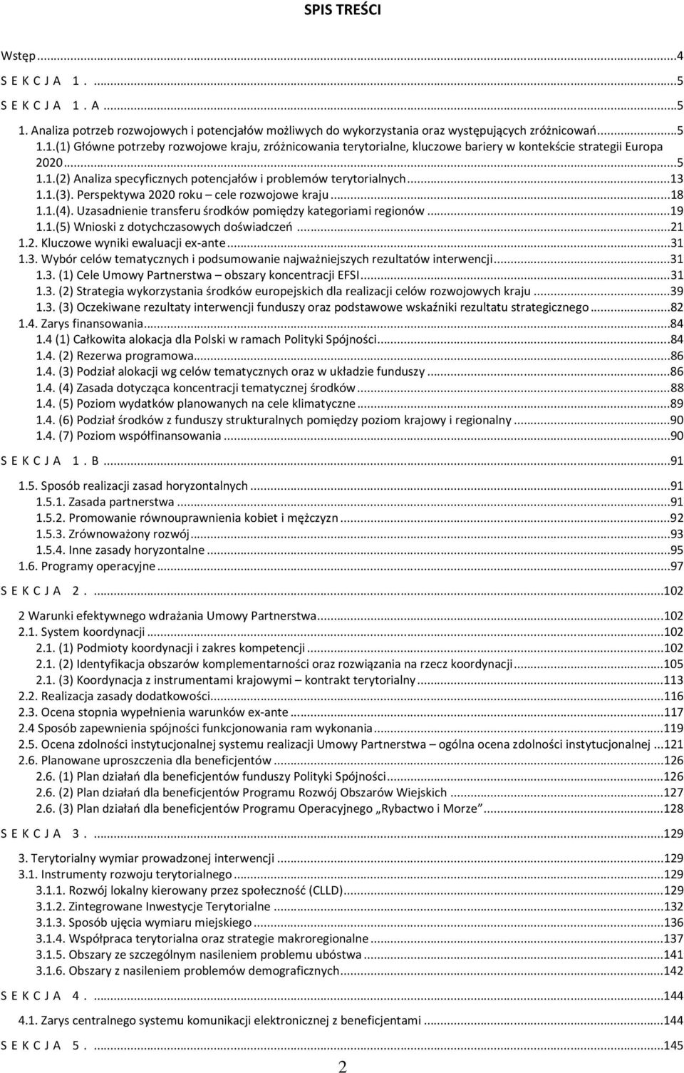 1.(5) Wniski z dtychczaswych dświadczeń...21 1.2. Kluczwe wyniki ewaluacji ex-ante...31 1.3. Wybór celów tematycznych i pdsumwanie najważniejszych rezultatów interwencji...31 1.3. (1) Cele Umwy Partnerstwa bszary kncentracji EFSI.