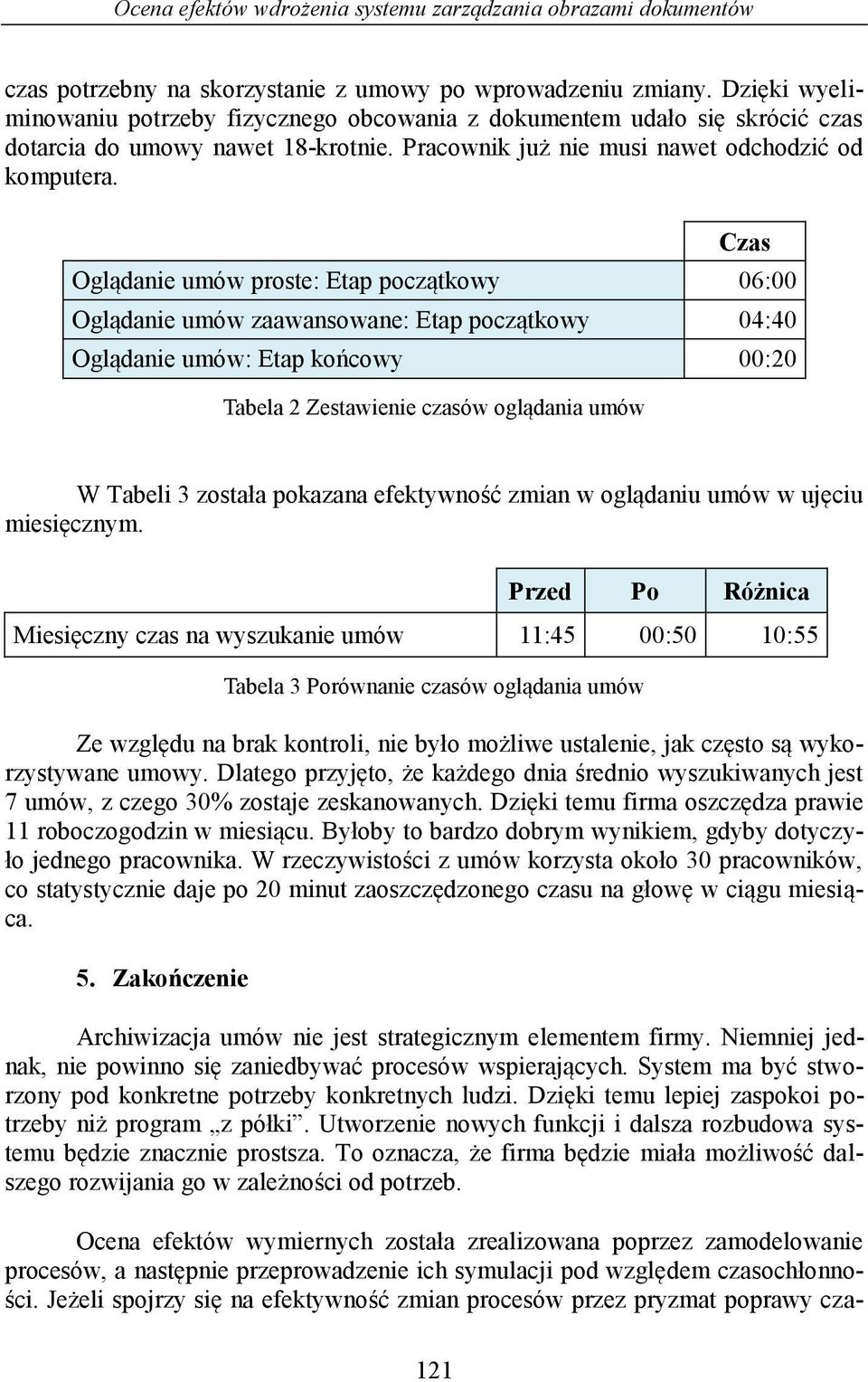 Czas Oglądanie umów proste: Etap początkowy 06:00 Oglądanie umów zaawansowane: Etap początkowy 04:40 Oglądanie umów: Etap końcowy 00:20 Tabela 2 Zestawienie czasów oglądania umów W Tabeli 3 została