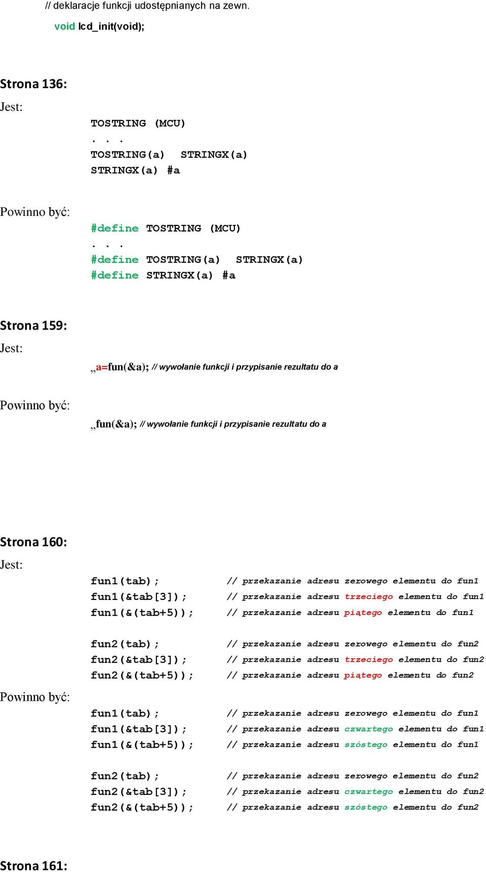 fun1(tab); fun1(&tab[3]); fun1(&(tab+5)); // przekazanie adresu zerowego elementu do fun1 // przekazanie adresu trzeciego elementu do fun1 // przekazanie adresu piątego elementu do fun1 fun2(tab);