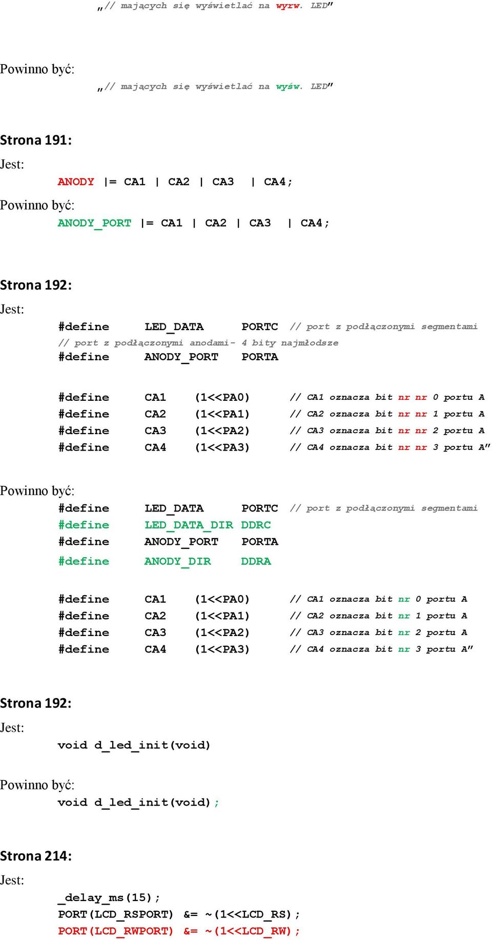 ANODY_PORT PORTA #define CA1 (1<<PA0) // CA1 oznacza bit nr nr 0 portu A #define CA2 (1<<PA1) // CA2 oznacza bit nr nr 1 portu A #define CA3 (1<<PA2) // CA3 oznacza bit nr nr 2 portu A #define CA4