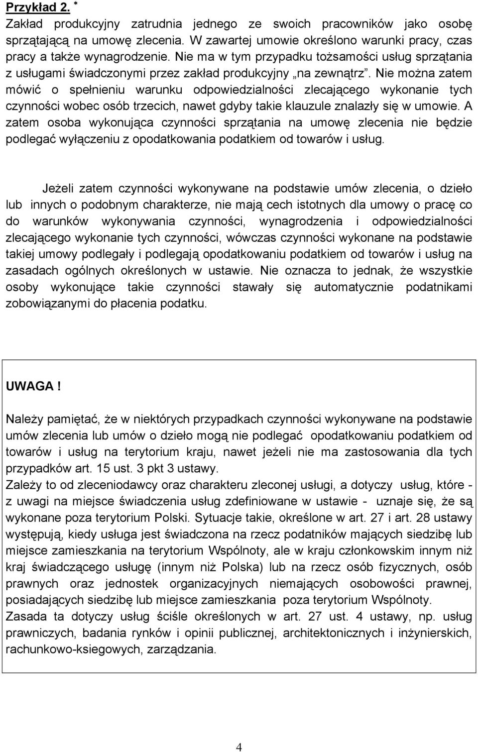 Nie można zatem mówić o spełnieniu warunku odpowiedzialności zlecającego wykonanie tych czynności wobec osób trzecich, nawet gdyby takie klauzule znalazły się w umowie.