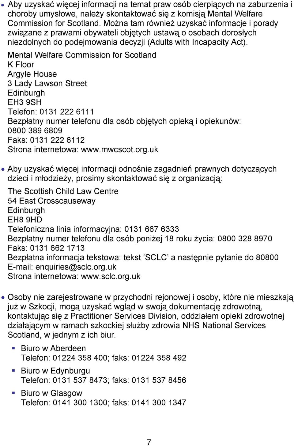 Mental Welfare Commission for Scotland K Floor Argyle House 3 Lady Lawson Street Edinburgh EH3 9SH Telefon: 0131 222 6111 Bezpłatny numer telefonu dla osób objętych opieką i opiekunów: 0800 389 6809