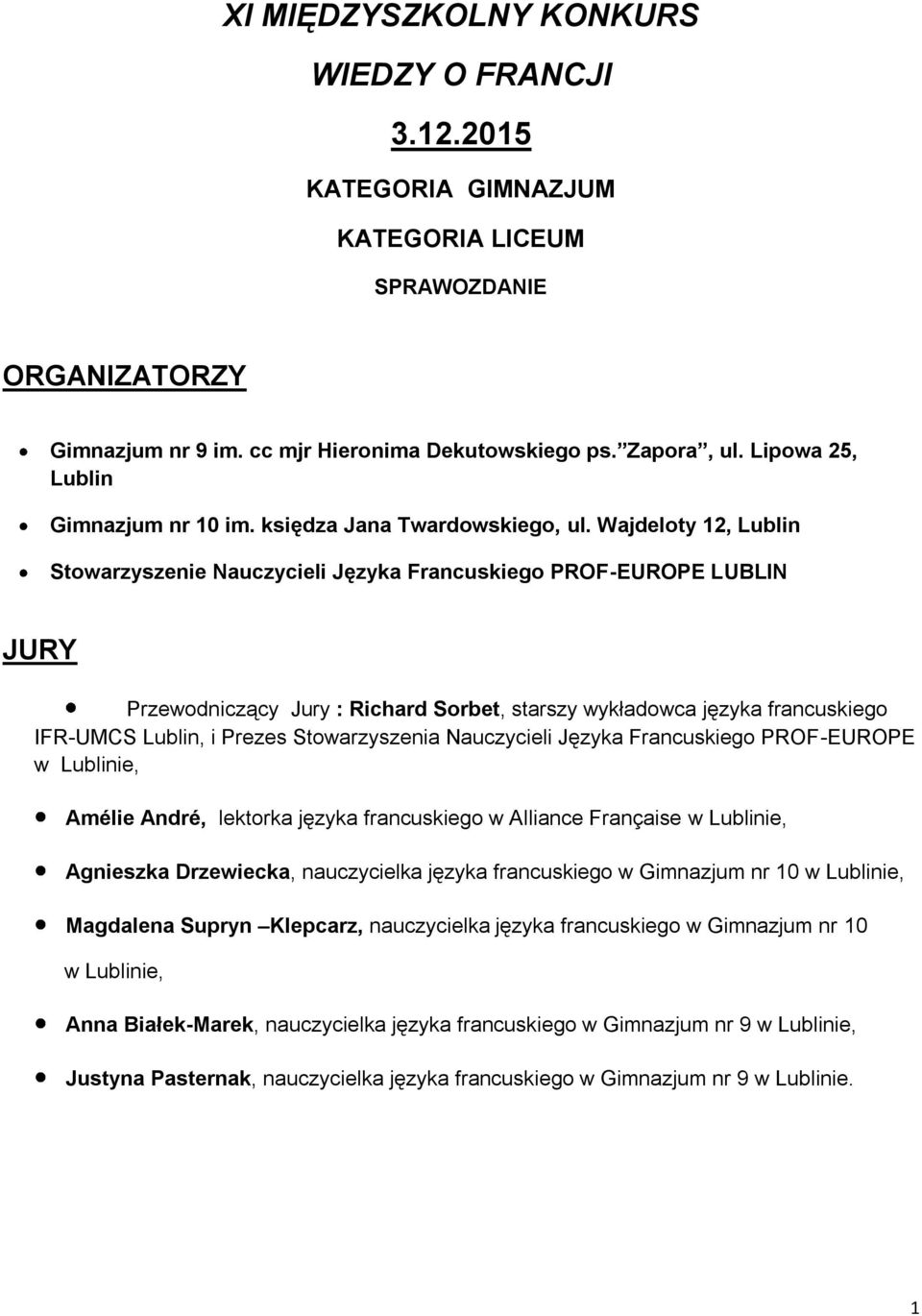 Wajdeloty 12, Lublin Stowarzyszenie Nauczycieli Języka Francuskiego PROF-EUROPE LUBLIN JURY Przewodniczący Jury : Richard Sorbet, starszy wykładowca języka francuskiego IFR-UMCS Lublin, i Prezes