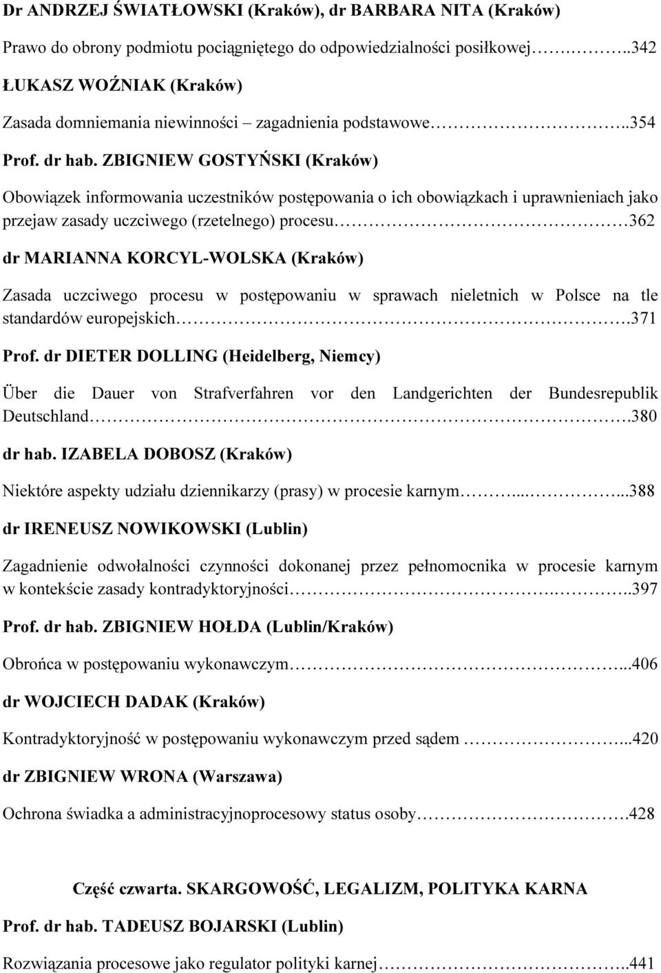 ZBIGNIEW GOSTYŃSKI (Kraków) Obowiązek informowania uczestników postępowania o ich obowiązkach i uprawnieniach jako przejaw zasady uczciwego (rzetelnego) procesu 362 dr MARIANNA KORCYL-WOLSKA (Kraków)