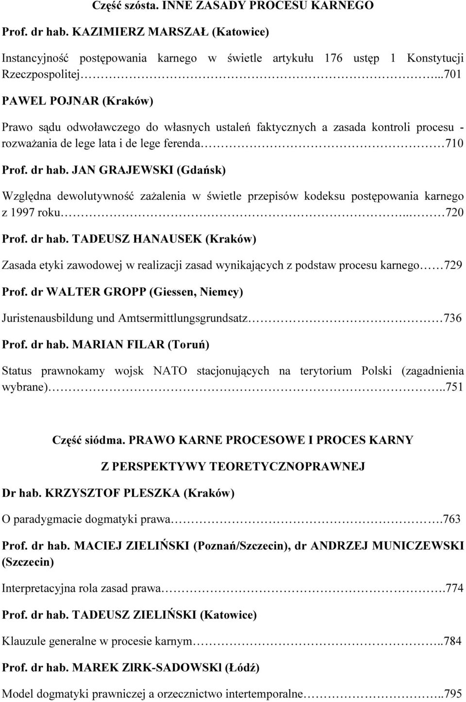 JAN GRAJEWSKI (Gdańsk) Względna dewolutywność zażalenia w świetle przepisów kodeksu postępowania karnego z 1997 roku.. 720 Prof. dr hab.