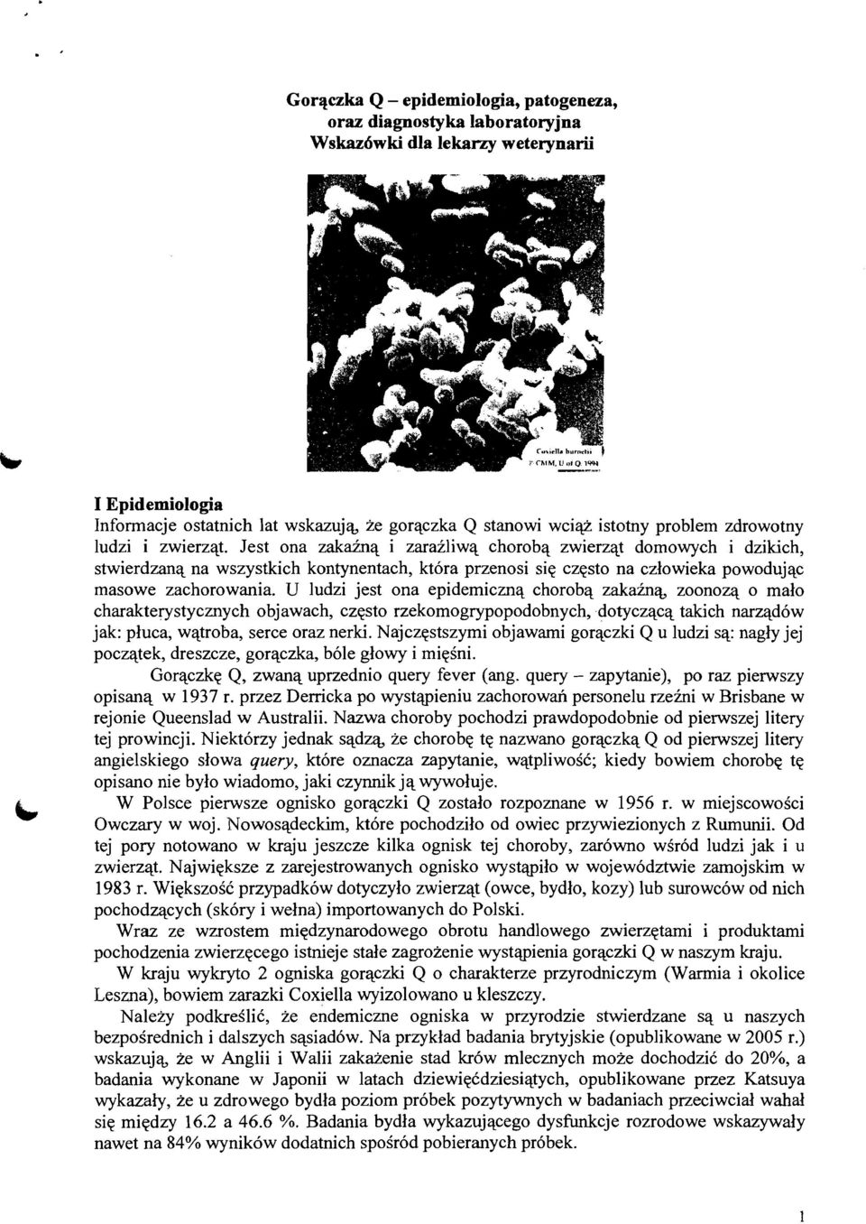 Jest ona zakaźną i zaraźliwą chorobą zwierząt domowych i dzikich, stwierdzaną na wszystkich kontynentach, która przenosi się często na człowieka powodując masowe zachorowania.