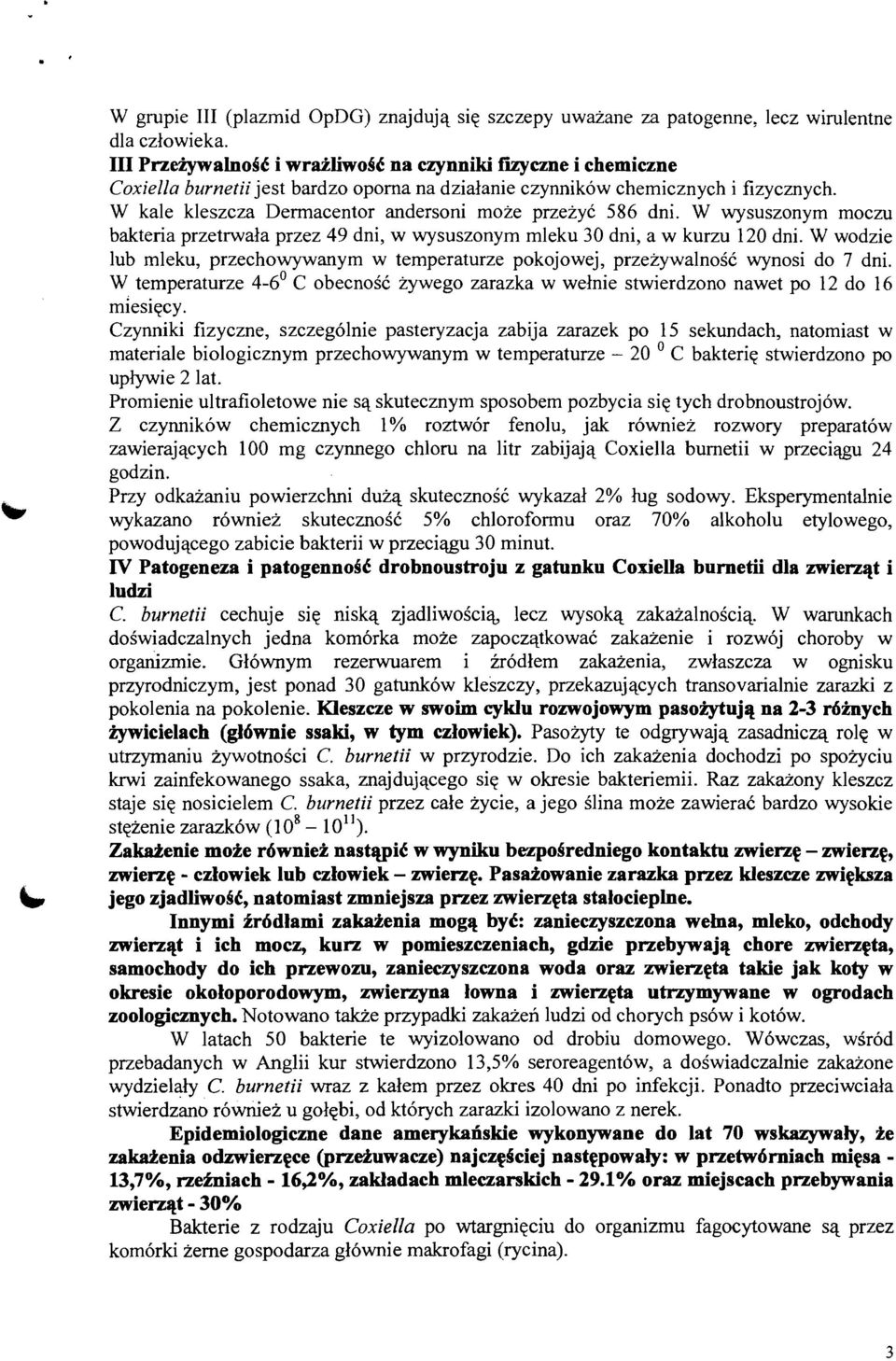 W kale kleszcza Dennacentor andersoni może przeżyć 586 dni. W wysuszonym moczu bakteria przetrwała przez 49 dni, w wysuszonym mleku 30 dni, a w kurzu 120 dni.