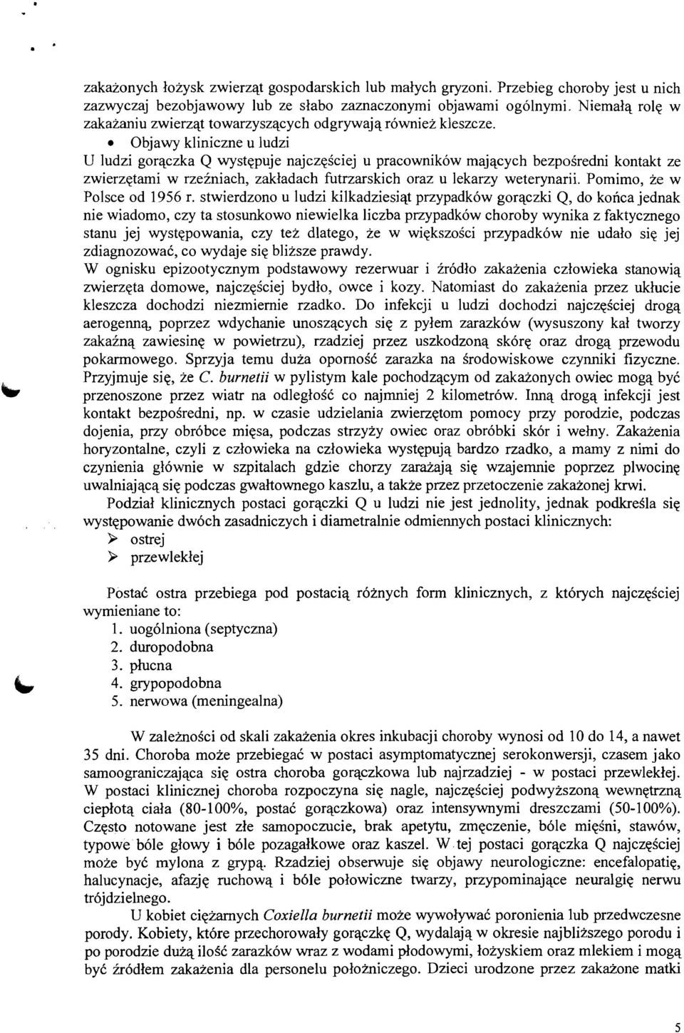 Objawy kliniczne u ludzi U ludzi gorączka Q występuje najczęściej u pracowników mających bezpośredni kontakt ze zwierzętami w rzeźniach, zakładach futrzarskich oraz u lekarzy weterynarii.