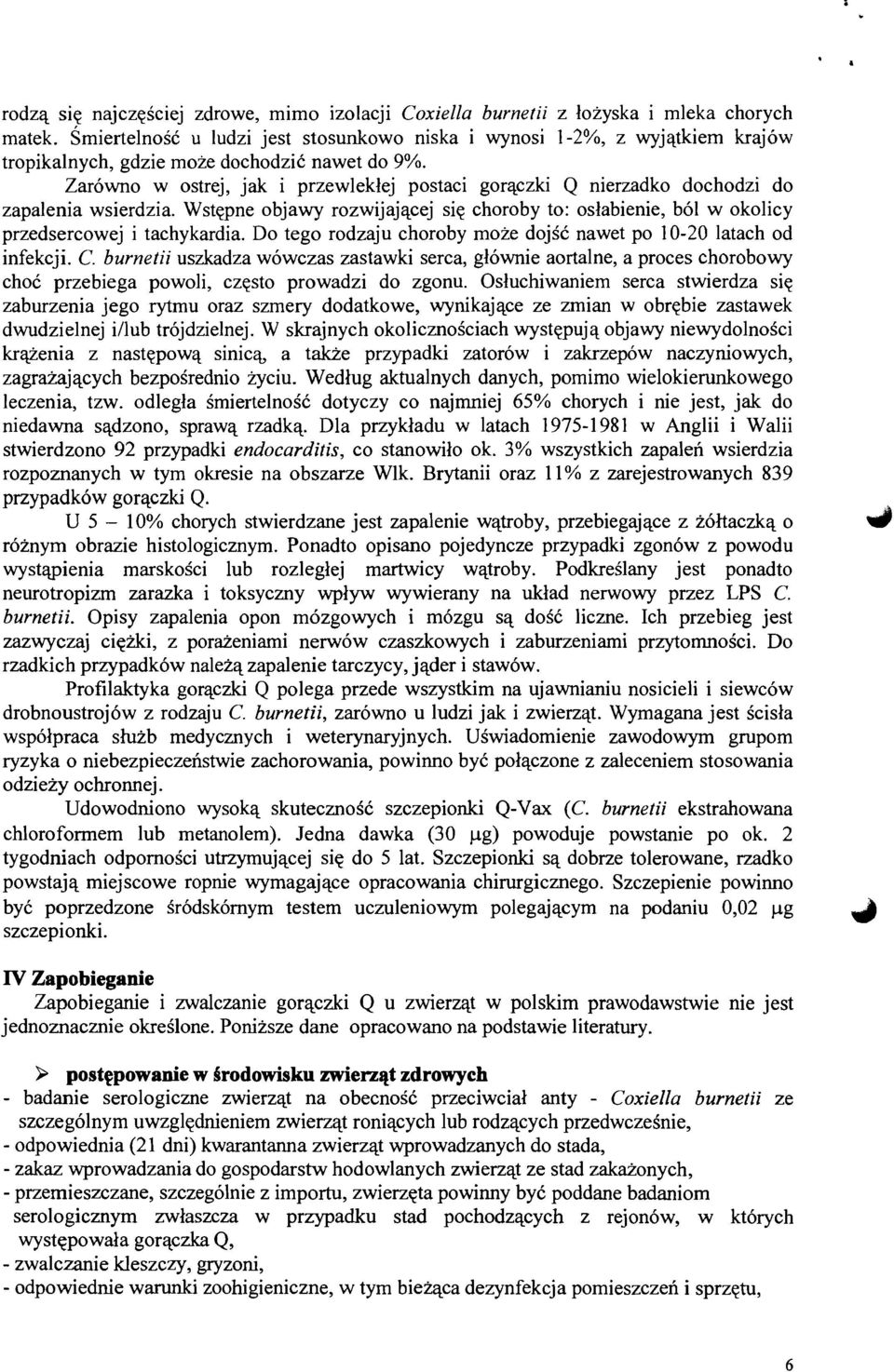 Zarówno w ostrej, jak i przewlekłej postaci gorączki Q nierzadko dochodzi do zapalenia wsierdzia. Wstępne objawy rozwijającej się choroby to: osłabienie, ból w okolicy przedsercowej i tachykardia.