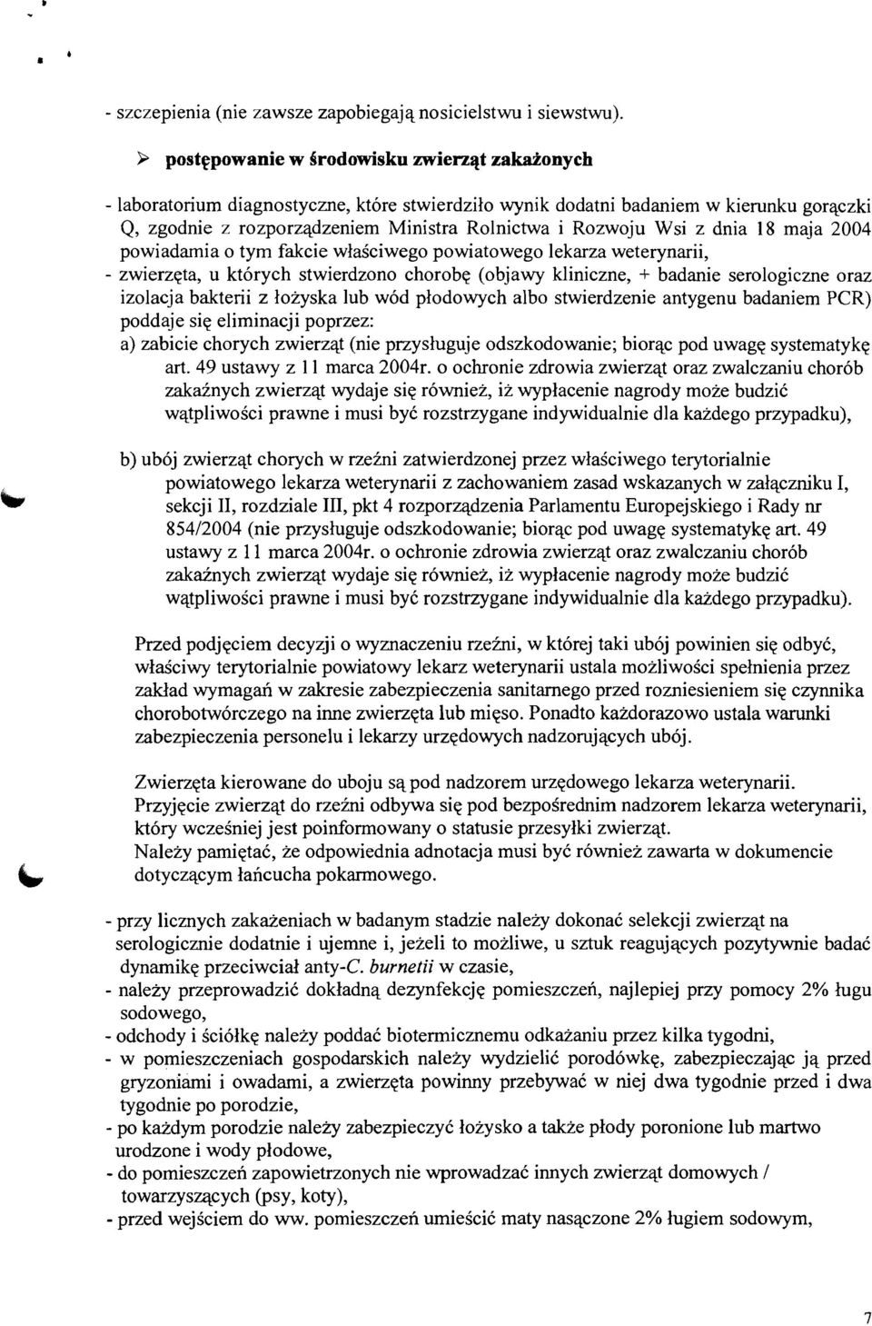 z dnia 18 maja 2004 powiadamia o tym fakcie właściwego powiatowego lekarza weterynarii, - zwierzęta, u których stwierdzono chorobę (objawy kliniczne, + badanie serologiczne oraz izolacja bakteńi z