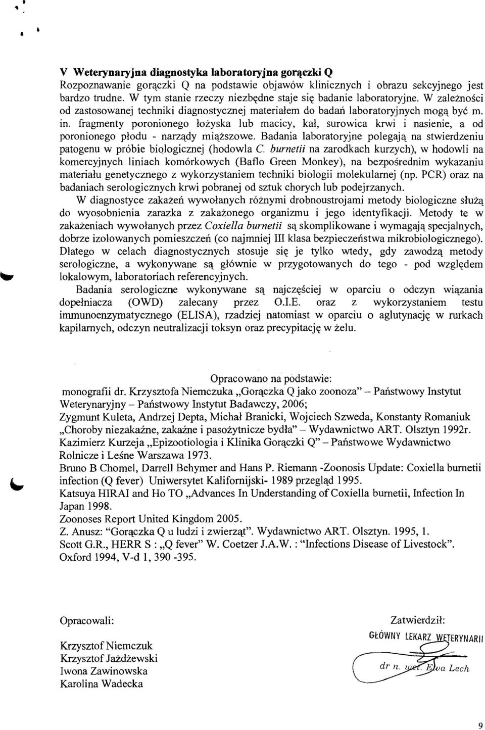 fragmenty poronionego łożyska lub macicy, kał, surowica krwi i nasienie, a od poronionego płodu - narządy miąższowe.