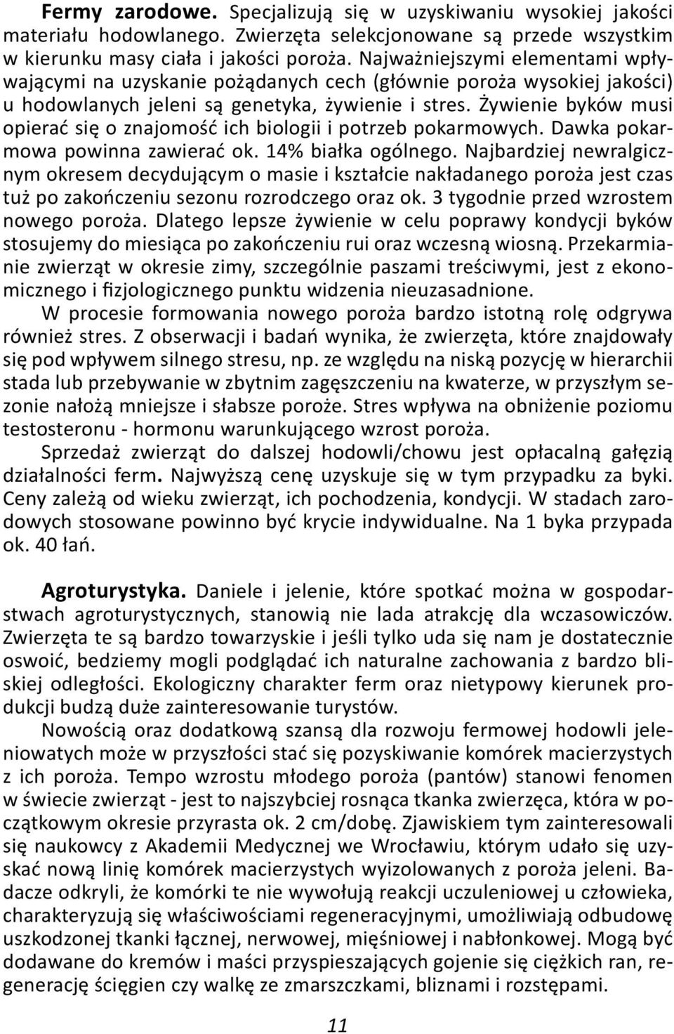 Żywienie byków musi opierać się o znajomość ich biologii i potrzeb pokarmowych. Dawka pokarmowa powinna zawierać ok. 14% białka ogólnego.