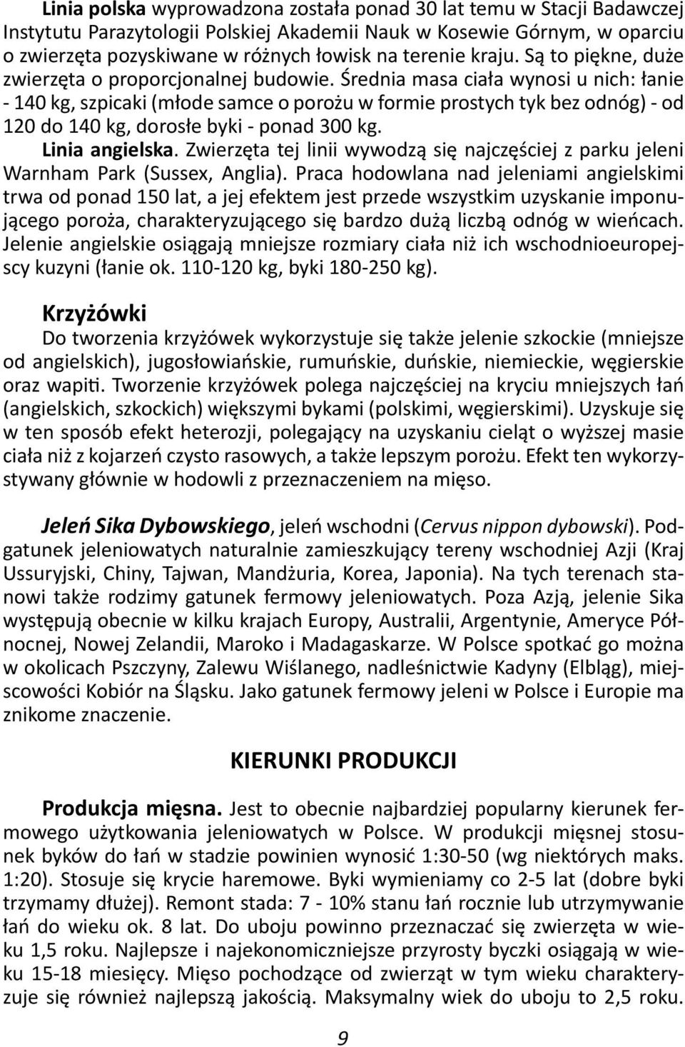 Średnia masa ciała wynosi u nich: łanie - 140 kg, szpicaki (młode samce o porożu w formie prostych tyk bez odnóg) - od 120 do 140 kg, dorosłe byki - ponad 300 kg. Linia angielska.