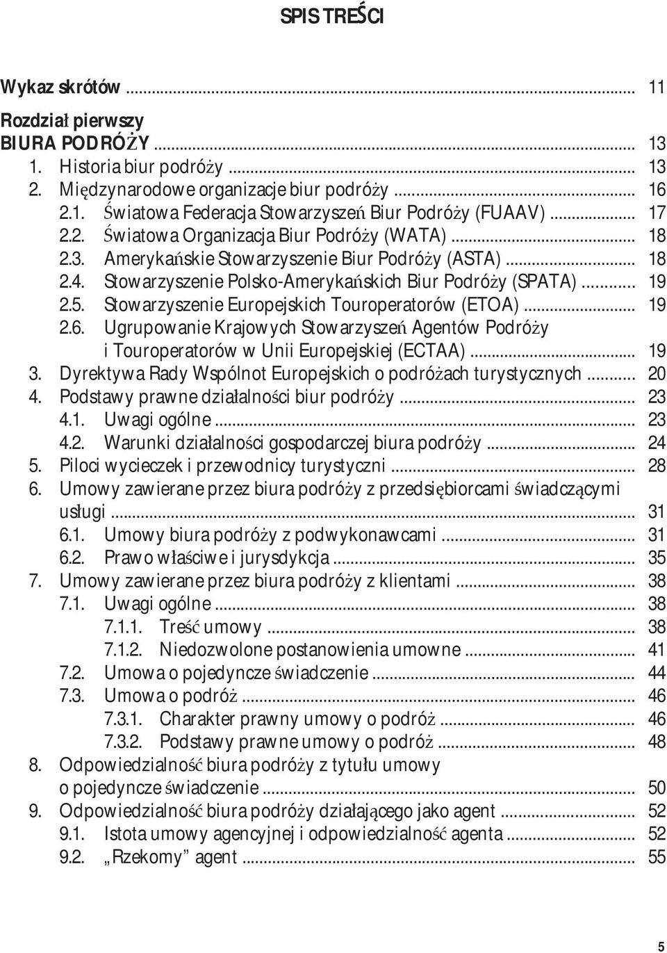 Stowarzyszenie Europejskich Touroperatorów (ETOA)... 19 2.6. Ugrupowanie Krajowych Stowarzyszeń Agentów Podróży i Touroperatorów w Unii Europejskiej (ECTAA)... 19 3.