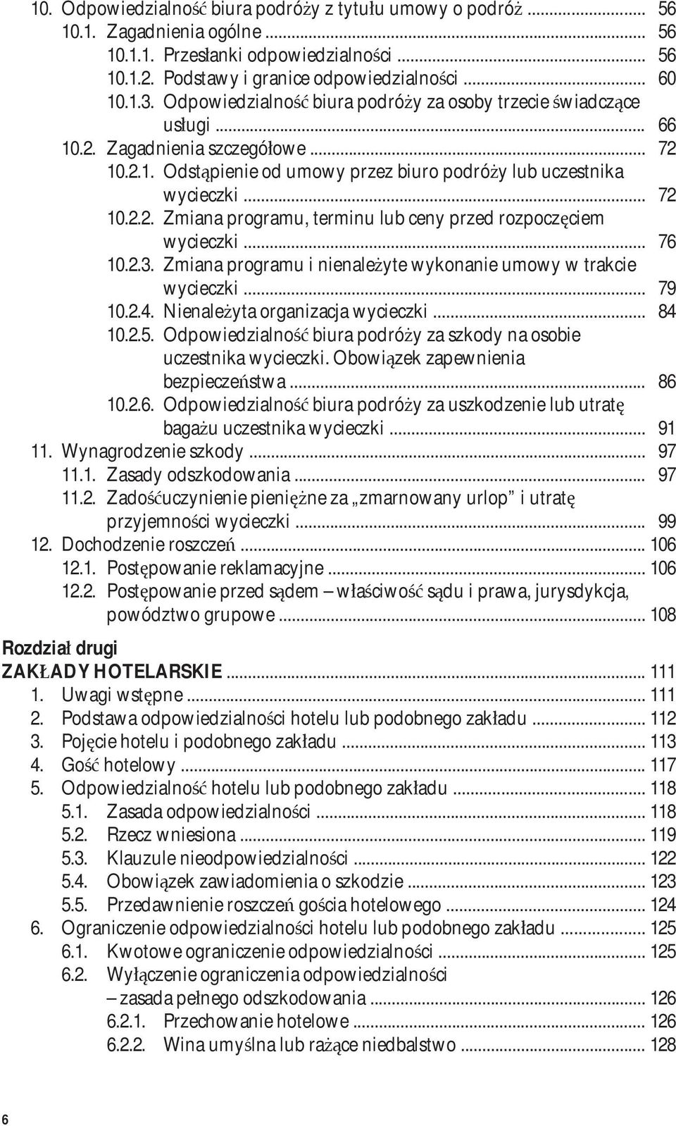 .. 76 10.2.3. Zmiana programu i nienależyte wykonanie umowy w trakcie wycieczki... 79 10.2.4. Nienależyta organizacja wycieczki... 84 10.2.5.