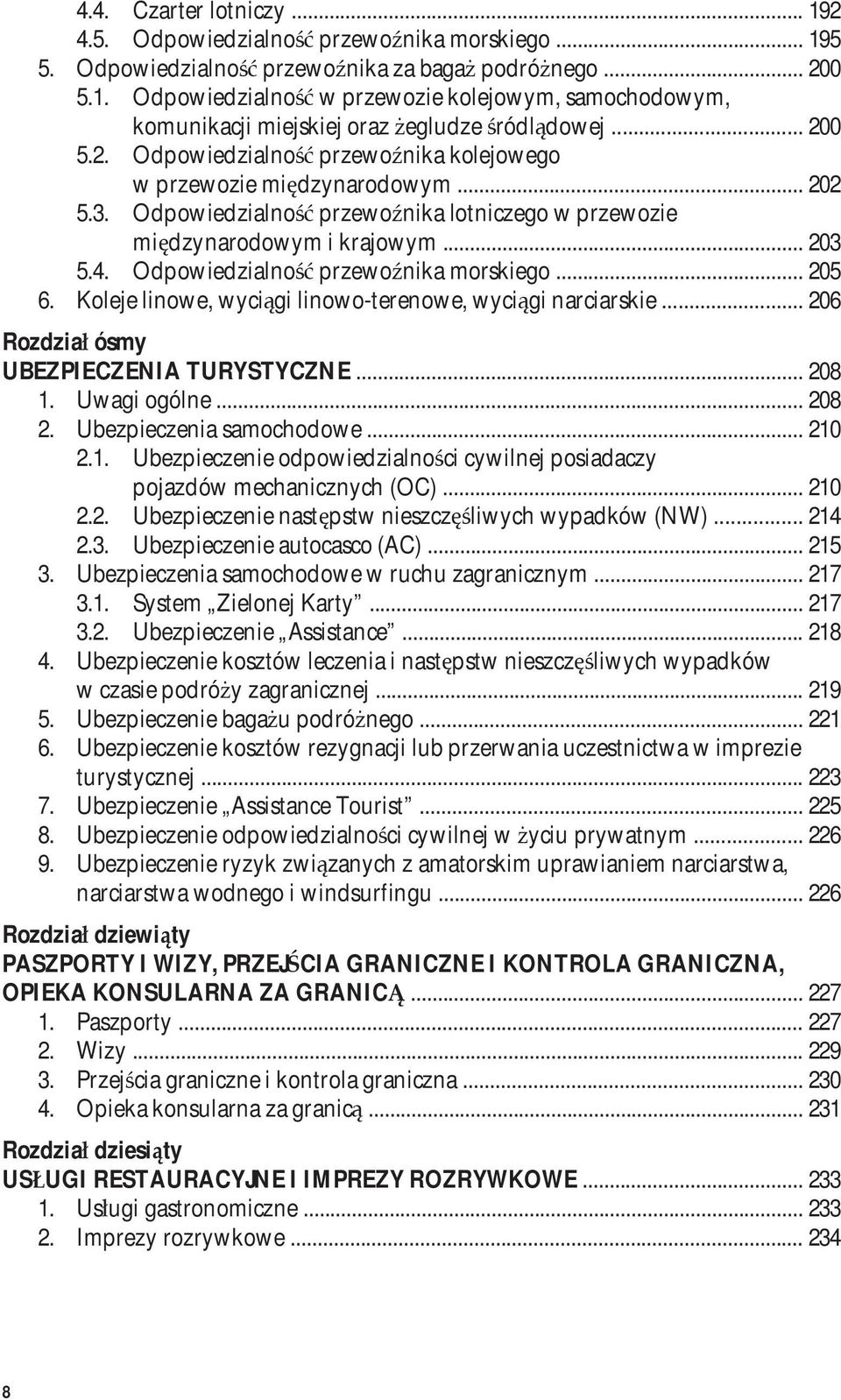 Odpowiedzialność przewoźnika morskiego... 205 6. Koleje linowe, wyciągi linowo-terenowe, wyciągi narciarskie... 206 Rozdział ósmy UBEZPIECZENIA TURYSTYCZNE... 208 1. Uwagi ogólne... 208 2.