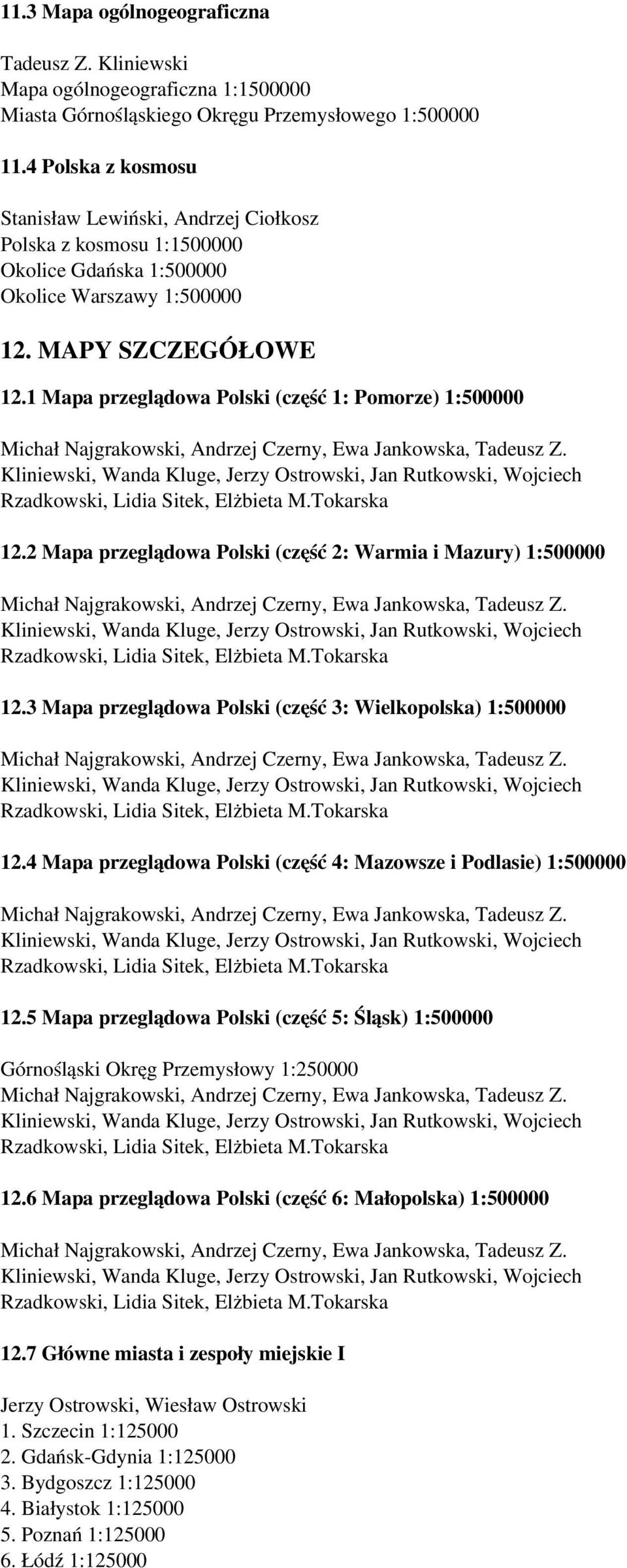 1 Mapa przeglądowa Polski (część 1: Pomorze) 1:500000, Andrzej Czerny,, Tadeusz Z. 12.2 Mapa przeglądowa Polski (część 2: Warmia i Mazury) 1:500000, Andrzej Czerny,, Tadeusz Z. 12.3 Mapa przeglądowa Polski (część 3: Wielkopolska) 1:500000, Andrzej Czerny,, Tadeusz Z.