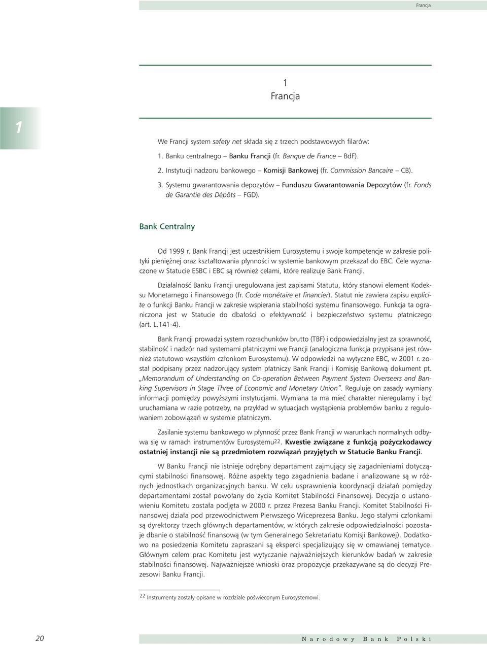 Bank Centralny Od 1999 r. Bank Francji jest uczestnikiem Eurosystemu i swoje kompetencje w zakresie polityki pieni nej oraz kszta towania p ynnoêci w systemie bankowym przekaza do EBC.