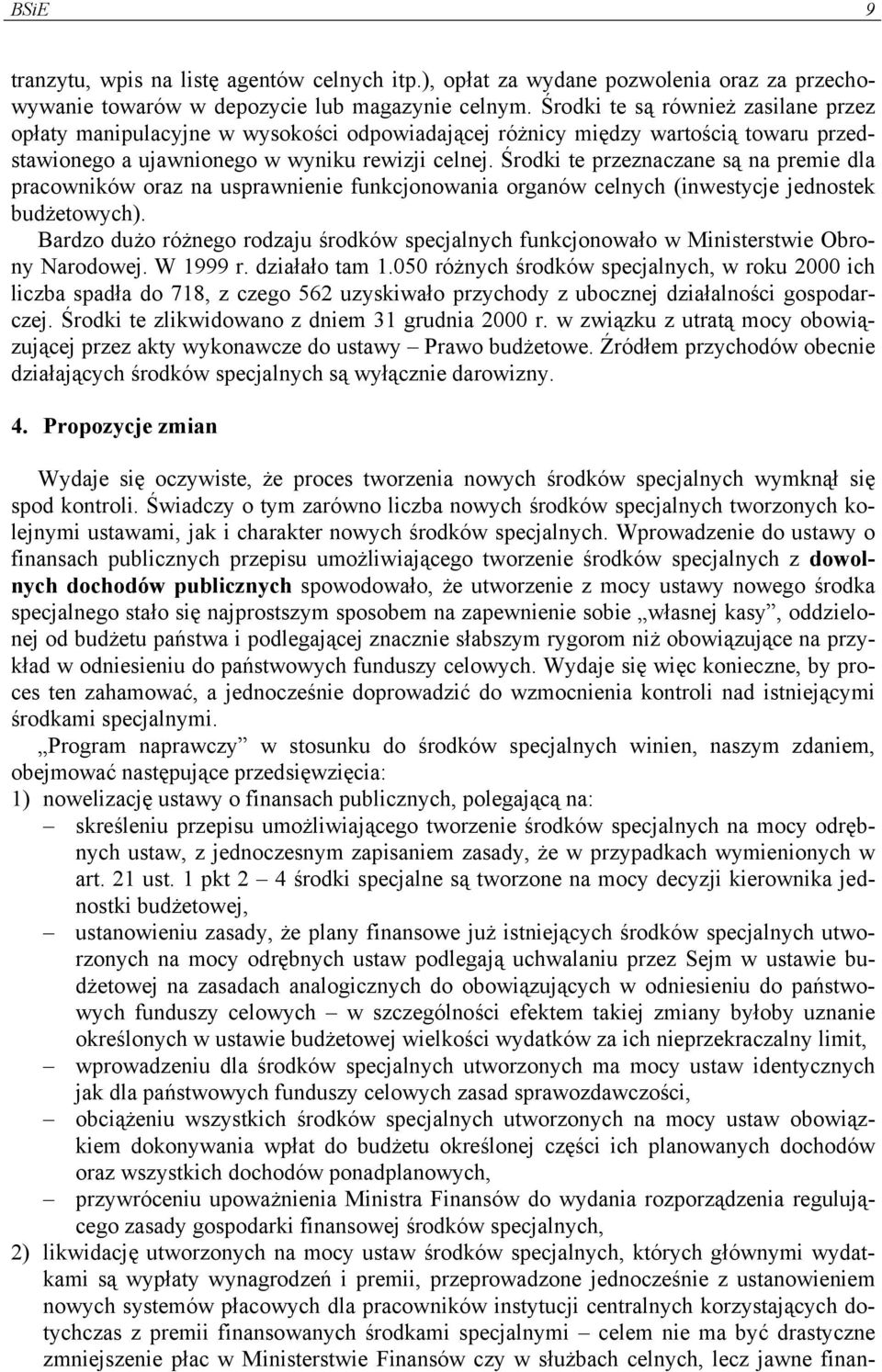 Środki te przeznaczane są na premie dla pracowników oraz na usprawnienie funkcjonowania organów celnych (inwestycje jednostek budżetowych).