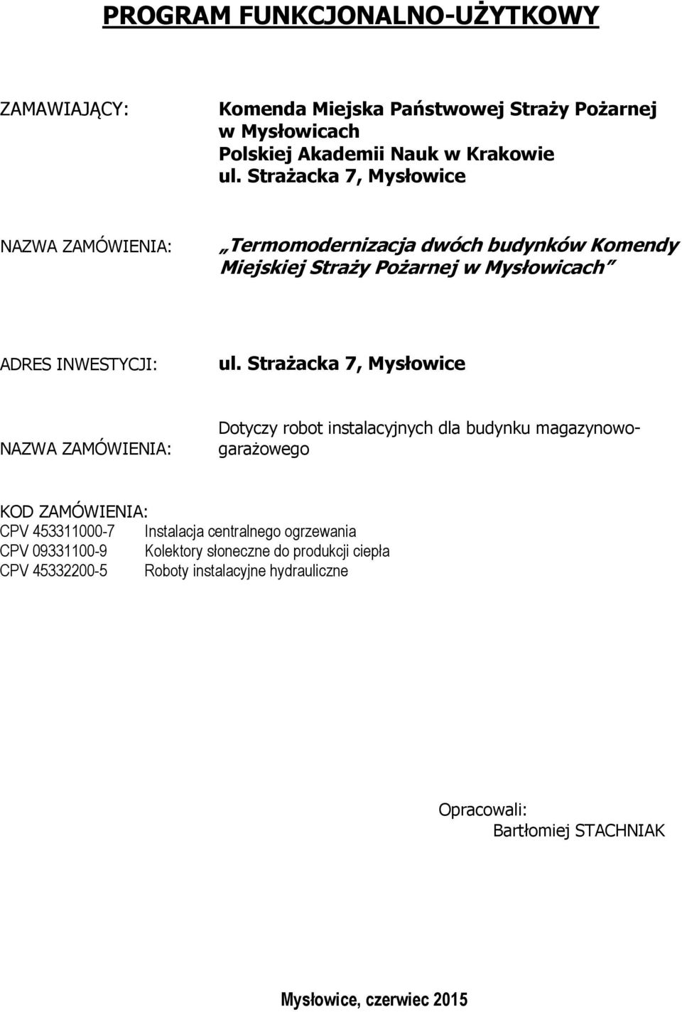 Strażacka 7, Mysłowice NAZWA ZAMÓWIENIA: Dotyczy robot instalacyjnych dla budynku magazynowogarażowego KOD ZAMÓWIENIA: CPV 453311000-7 Instalacja