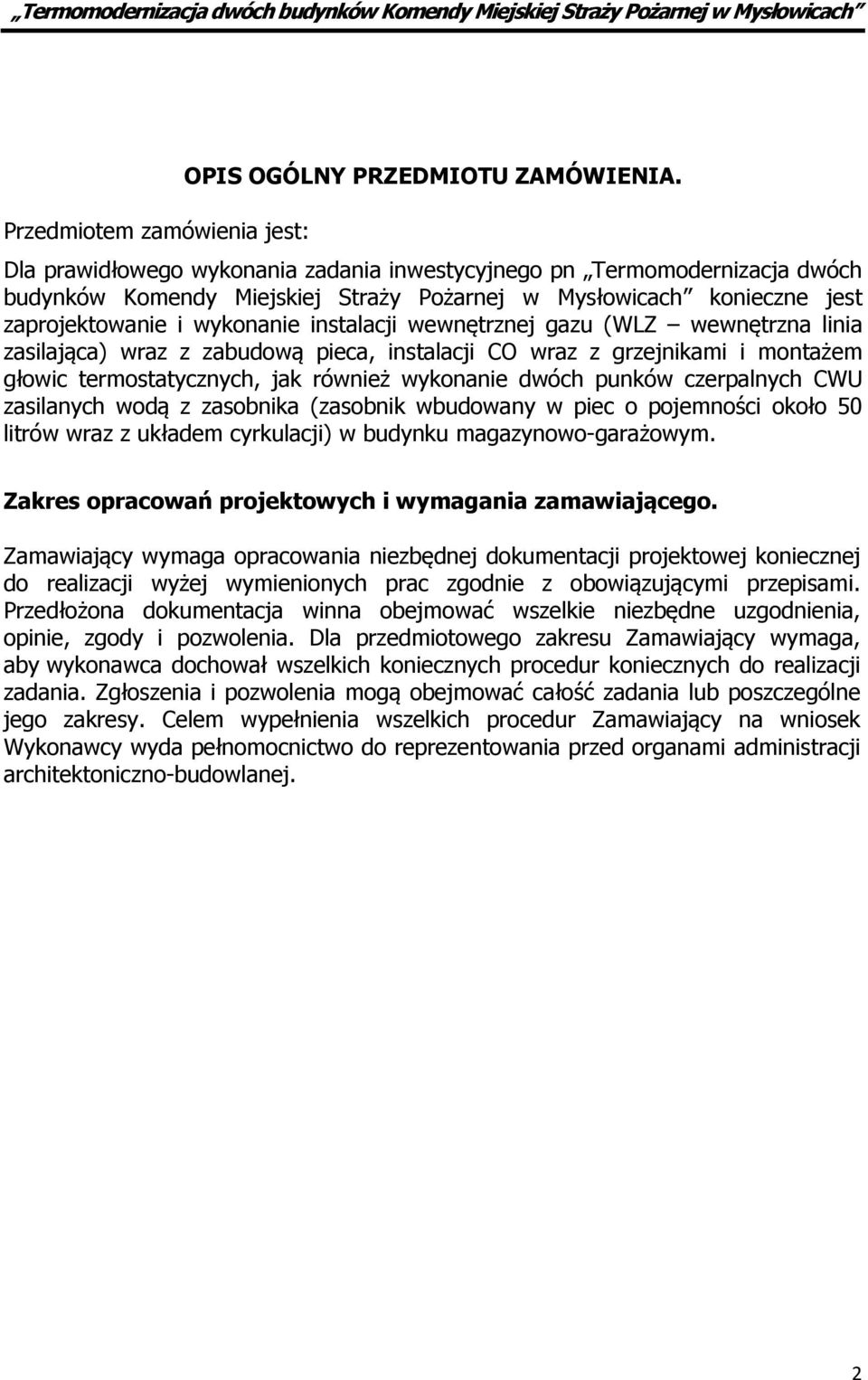 gazu (WLZ wewnętrzna linia zasilająca) wraz z zabudową pieca, instalacji CO wraz z grzejnikami i montażem głowic termostatycznych, jak również wykonanie dwóch punków czerpalnych CWU zasilanych wodą z