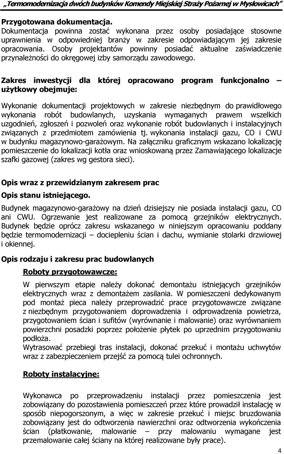 Zakres inwestycji dla której opracowano program funkcjonalno użytkowy obejmuje: Wykonanie dokumentacji projektowych w zakresie niezbędnym do prawidłowego wykonania robót budowlanych, uzyskania