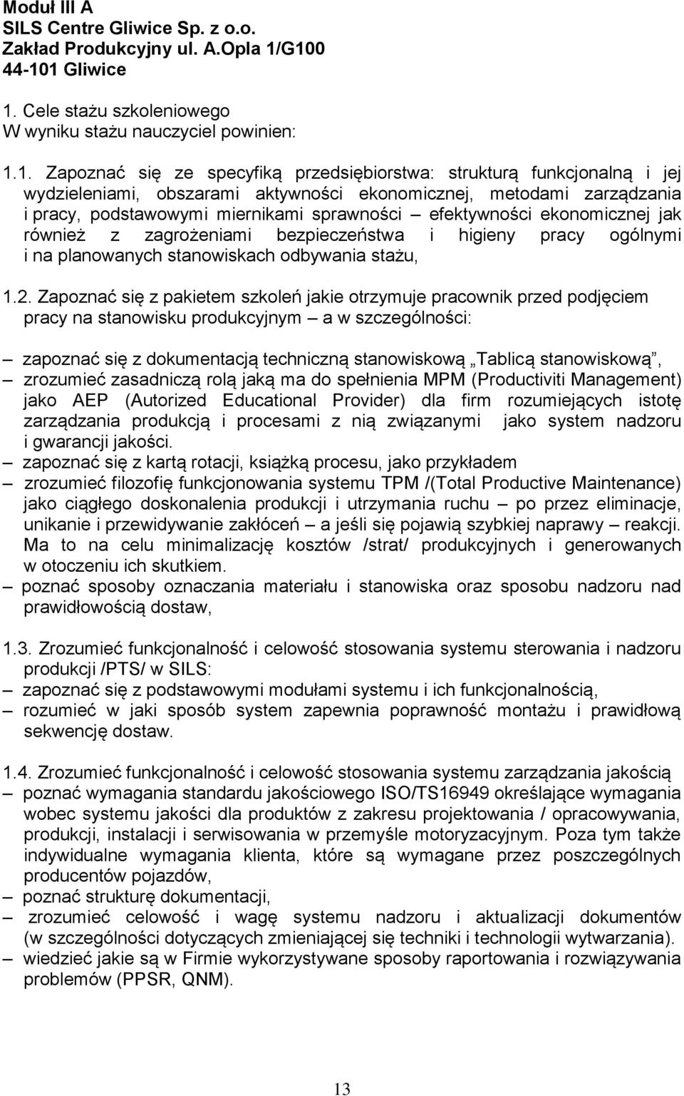 ekonomicznej, metodami zarządzania i pracy, podstawowymi miernikami sprawności efektywności ekonomicznej jak również z zagrożeniami bezpieczeństwa i higieny pracy ogólnymi i na planowanych