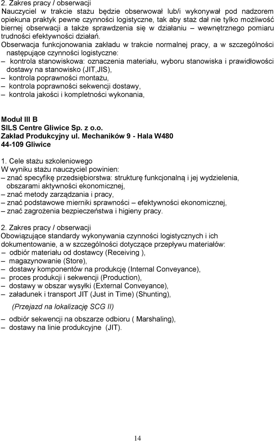 Obserwacja funkcjonowania zakładu w trakcie normalnej pracy, a w szczególności następujące czynności logistyczne: kontrola stanowiskowa: oznaczenia materiału, wyboru stanowiska i prawidłowości