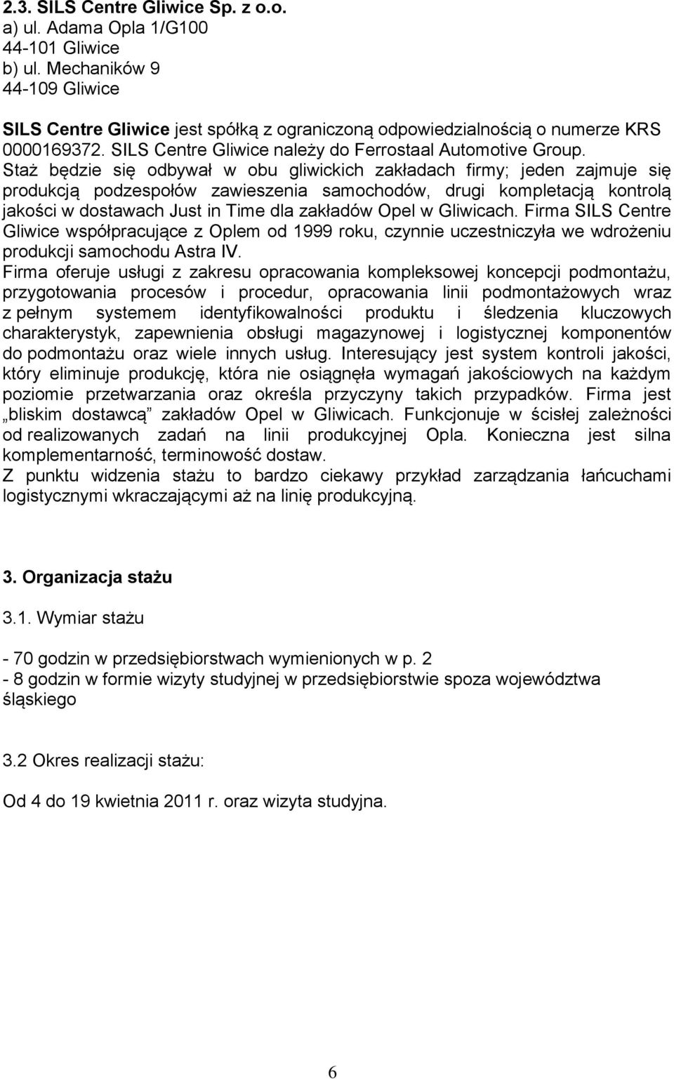 Staż będzie się odbywał w obu gliwickich zakładach firmy; jeden zajmuje się produkcją podzespołów zawieszenia samochodów, drugi kompletacją kontrolą jakości w dostawach Just in Time dla zakładów Opel