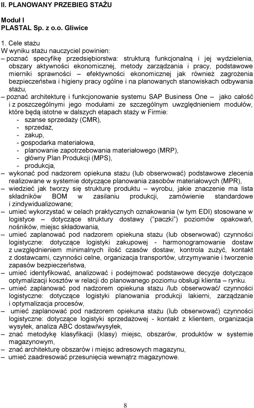 mierniki sprawności efektywności ekonomicznej jak również zagrożenia bezpieczeństwa i higieny pracy ogólne i na planowanych stanowiskach odbywania stażu, poznać architekturę i funkcjonowanie systemu