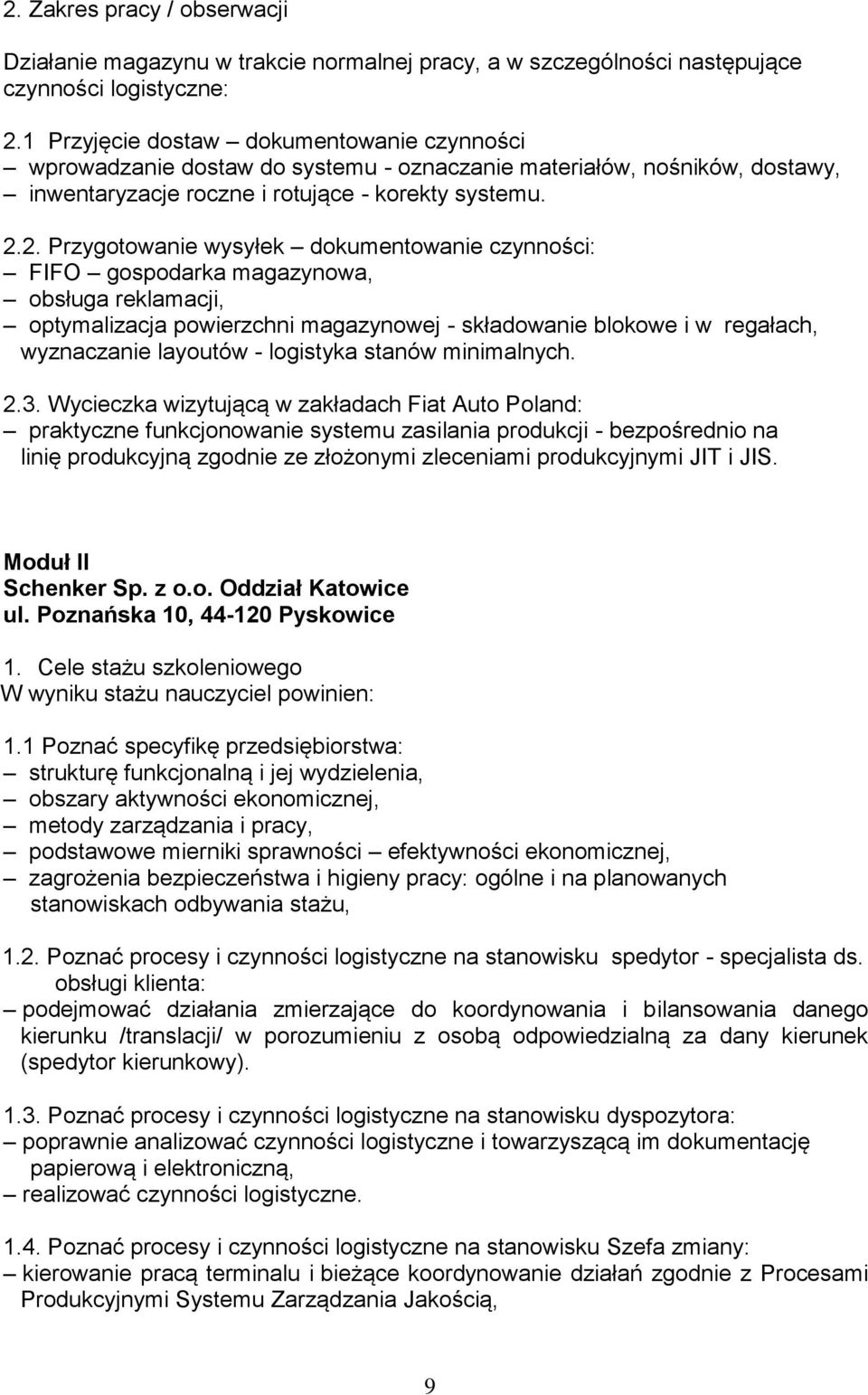 2. Przygotowanie wysyłek dokumentowanie czynności: FIFO gospodarka magazynowa, obsługa reklamacji, optymalizacja powierzchni magazynowej - składowanie blokowe i w regałach, wyznaczanie layoutów -