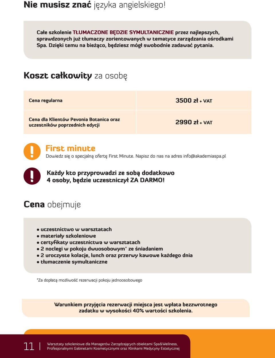 Koszt całkowity za osobę Cena regularna 3500 zł + VAT Cena dla Klientów Pevonia Botanica oraz uczestników poprzednich edycji 2990 zł + VAT First minute Dowiedz się o specjalną ofertę First Minute.