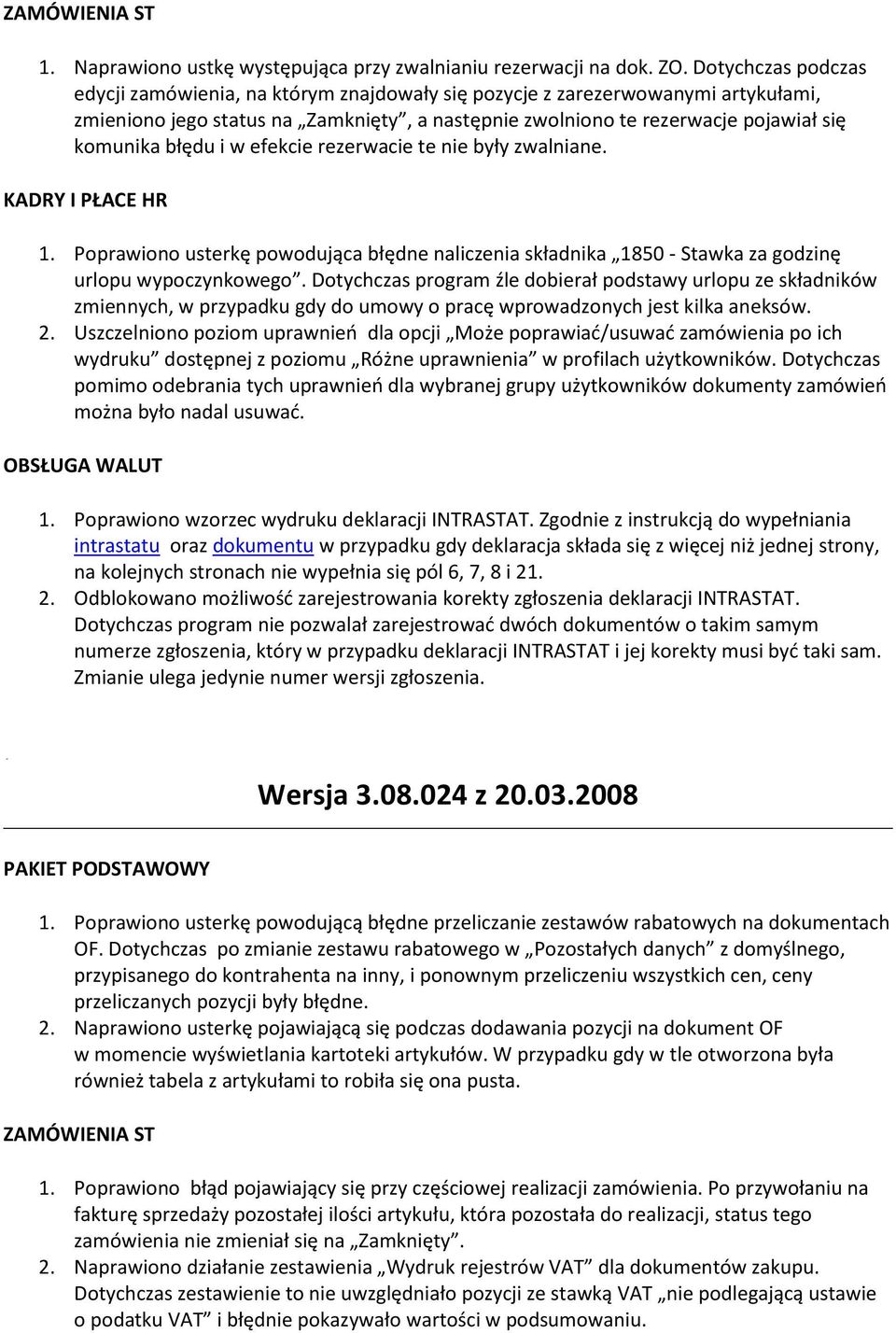 błędu i w efekcie rezerwacie te nie były zwalniane. 1. Poprawiono usterkę powodująca błędne naliczenia składnika 1850 - Stawka za godzinę urlopu wypoczynkowego.