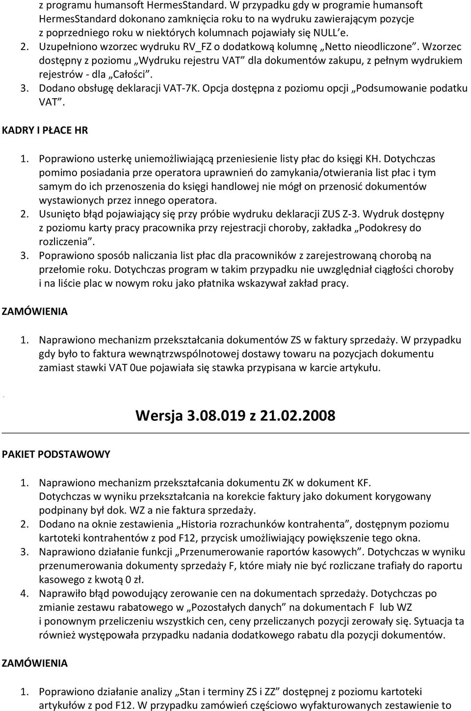 Uzupełniono wzorzec wydruku RV_FZ o dodatkową kolumnę Netto nieodliczone. Wzorzec dostępny z poziomu Wydruku rejestru VAT dla dokumentów zakupu, z pełnym wydrukiem rejestrów - dla Całości. 3.