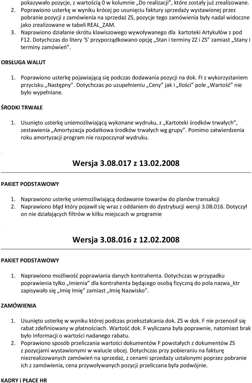 tabeli REAL_ZAM. 3. Naprawiono działanie skrótu klawiszowego wywoływanego dla kartoteki Artykułów z pod F12.