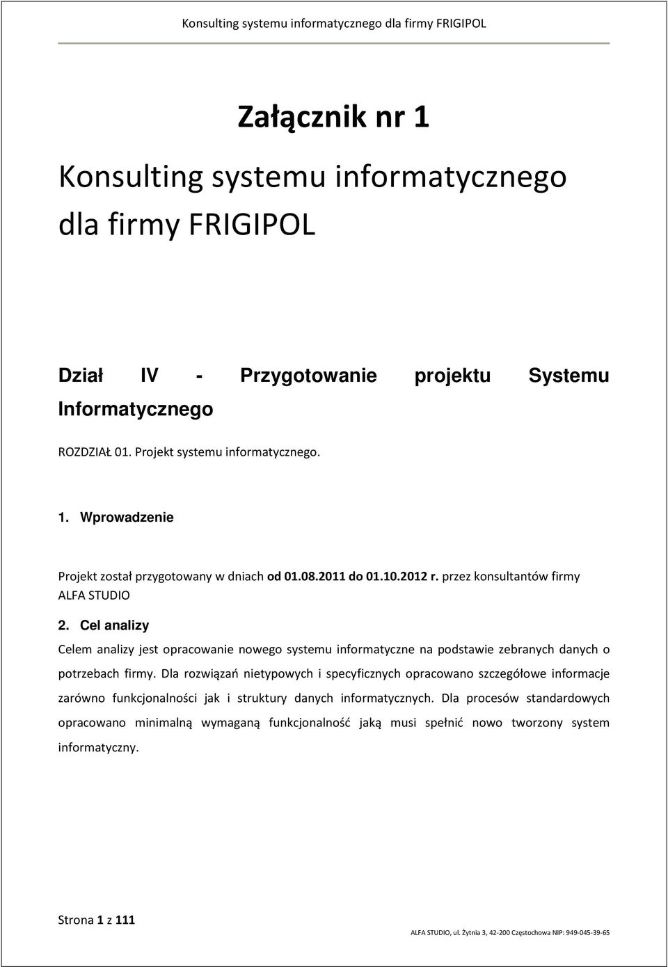 Cel analizy Celem analizy jest opracowanie nowego systemu informatyczne na podstawie zebranych danych o potrzebach firmy.