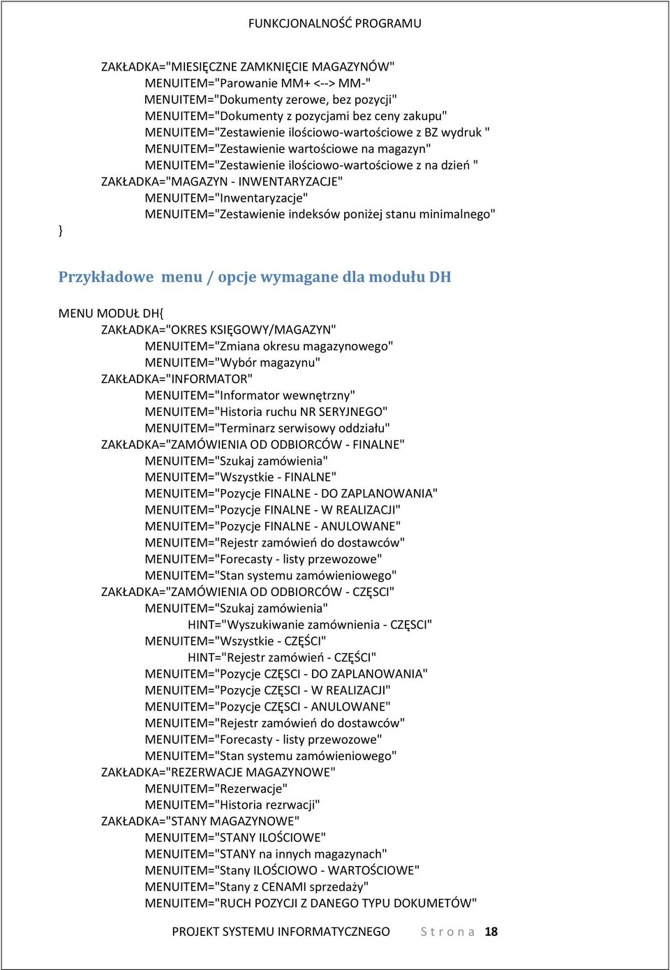 MENUITEM="Inwentaryzacje" MENUITEM="Zestawienie indeksów poniżej stanu minimalnego" Przykładowe menu / opcje wymagane dla modułu DH MENU MODUŁ DH{ ZAKŁADKA="OKRES KSIĘGOWY/MAGAZYN" MENUITEM="Zmiana