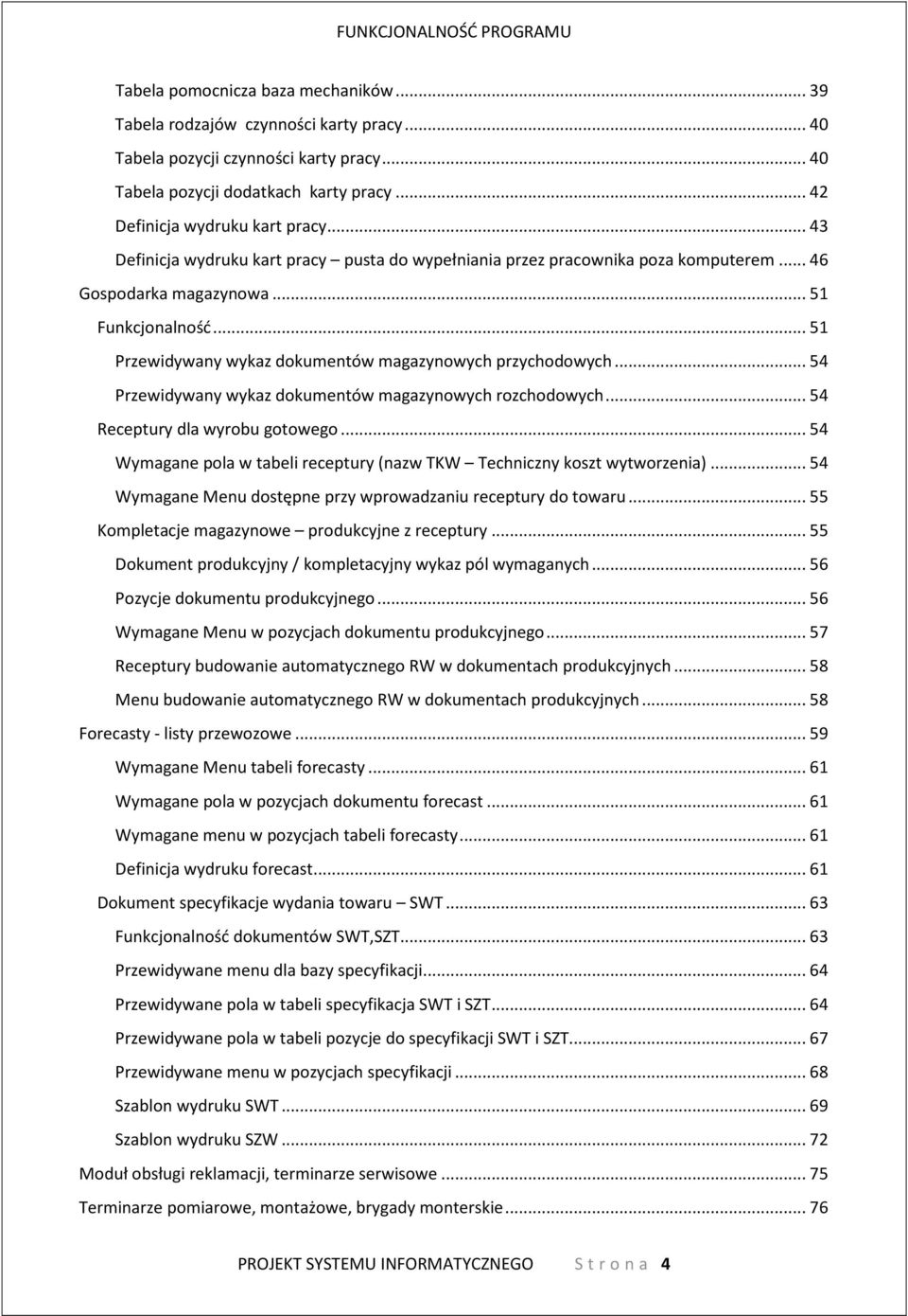 .. 54 Przewidywany wykaz dokumentów magazynowych rozchodowych... 54 Receptury dla wyrobu gotowego... 54 Wymagane pola w tabeli receptury (nazw TKW Techniczny koszt wytworzenia).