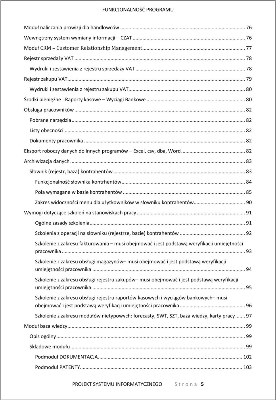 .. 80 Obsługa pracowników... 82 Pobrane narzędzia... 82 Listy obecności... 82 Dokumenty pracownika... 82 Eksport roboczy danych do innych programów Excel, csv, dba, Word... 82 Archiwizacja danych.