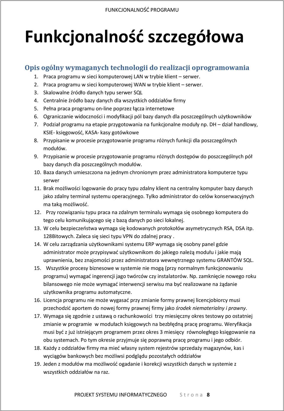 Pełna praca programu on-line poprzez łącza internetowe 6. Ograniczanie widoczności i modyfikacji pól bazy danych dla poszczególnych użytkowników 7.