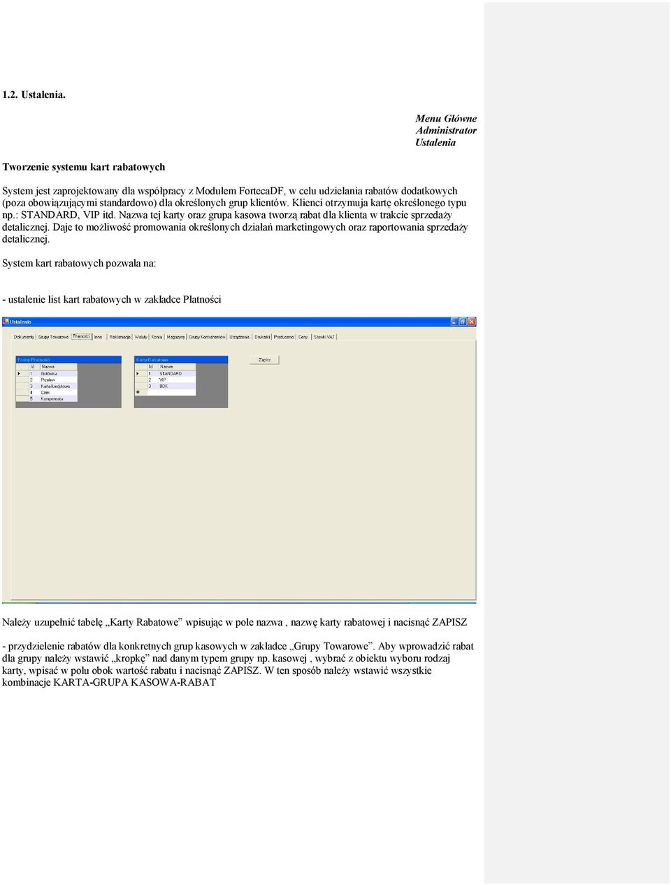 standardowo) dla określonych grup klientów. Klienci otrzymuja kartę określonego typu np.: STANDARD, VIP itd. Nazwa tej karty oraz grupa kasowa tworzą rabat dla klienta w trakcie sprzedaży detalicznej.