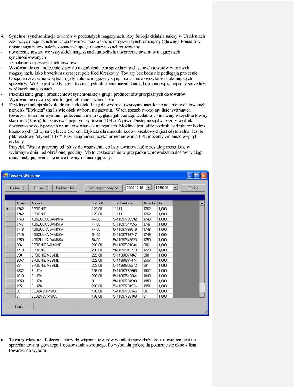 - utworzenie towaru we wszystkich magazynach umożliwia utworzenie towaru w magazynach synchronizowanych - synchronizacja wszystkich towarów - Wyrównanie cen: polecenie służy do uzgodnienia cen