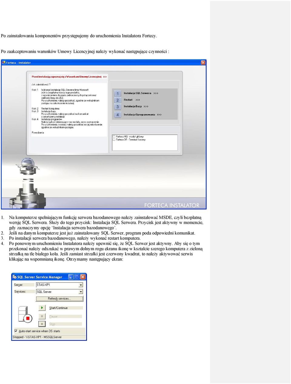 Przycisk jest aktywny w momencie, gdy zaznaczymy opcję Instalacja serwera bazodanowego. 2. Jeśli na danym komputerze jest już zainstalowany SQL Serwer, program poda odpowiedni komunikat. 3.