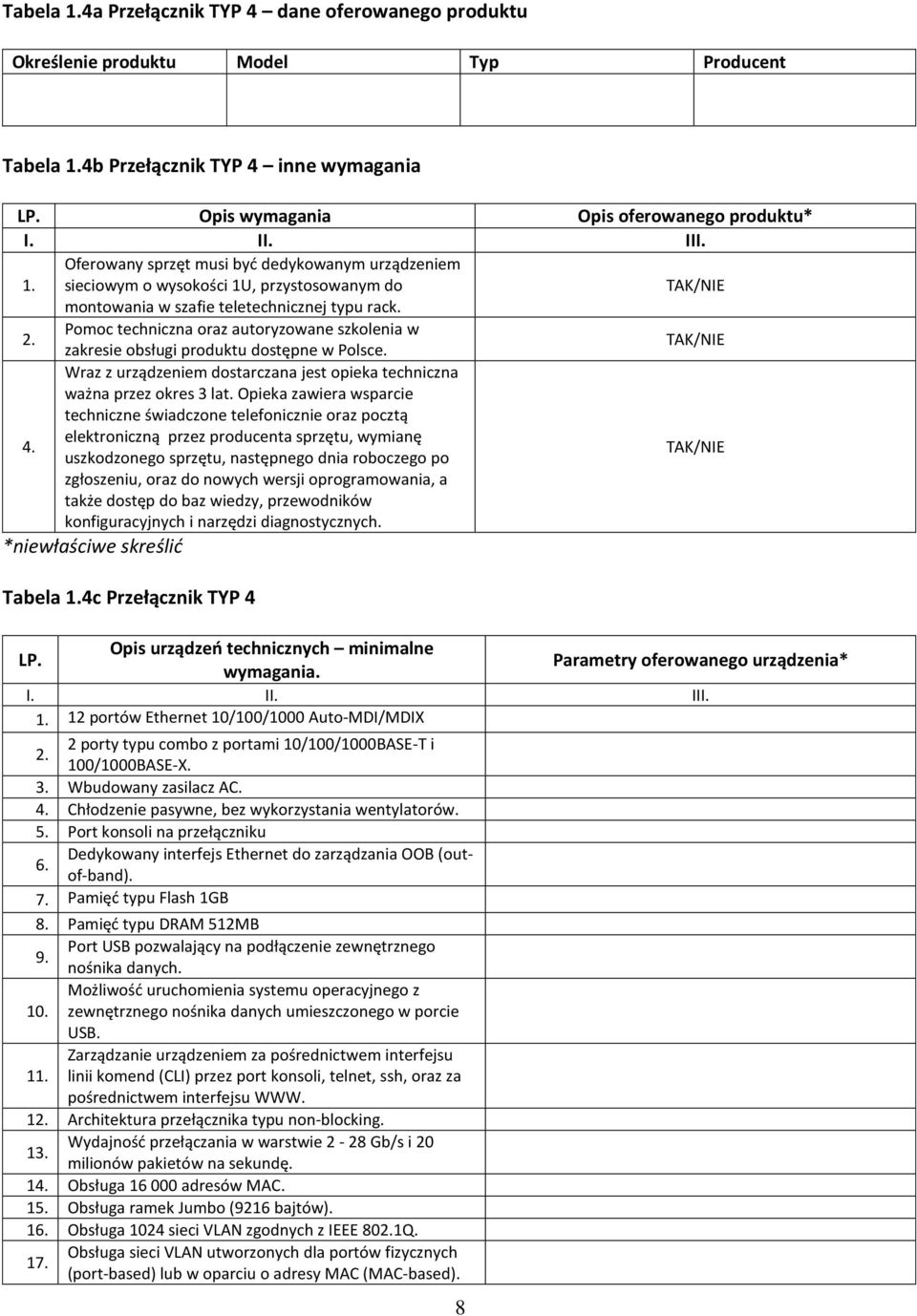Pomoc techniczna oraz autoryzowane szkolenia w zakresie obsługi produktu dostępne w Polsce. 4. Wraz z urządzeniem dostarczana jest opieka techniczna ważna przez okres 3 lat.