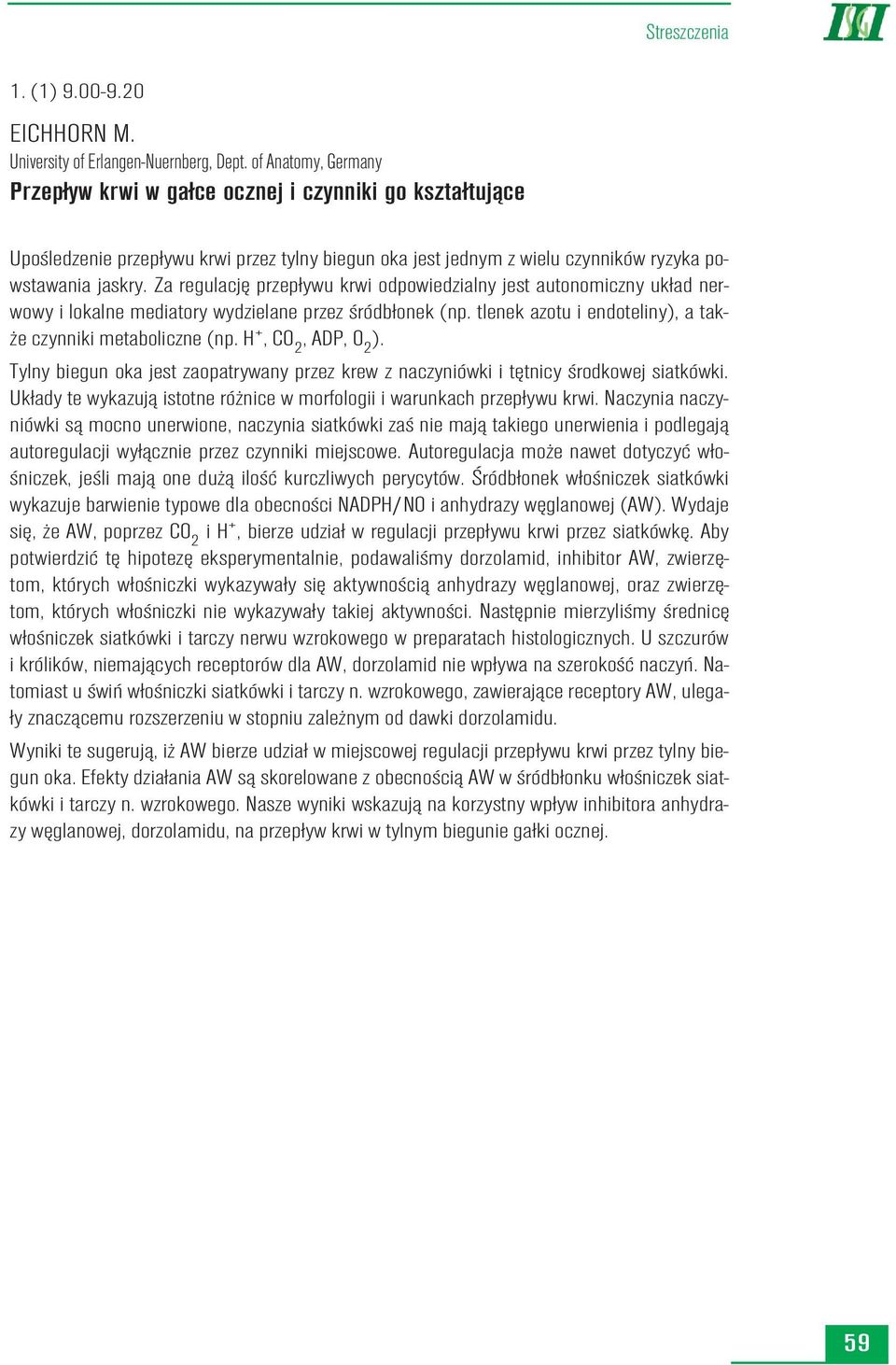 Za regulacjê przep³ywu krwi odpowiedzialny jest autonomiczny uk³ad nerwowy i lokalne mediatory wydzielane przez œródb³onek (np. tlenek azotu i endoteliny), a tak- e czynniki metaboliczne (np.