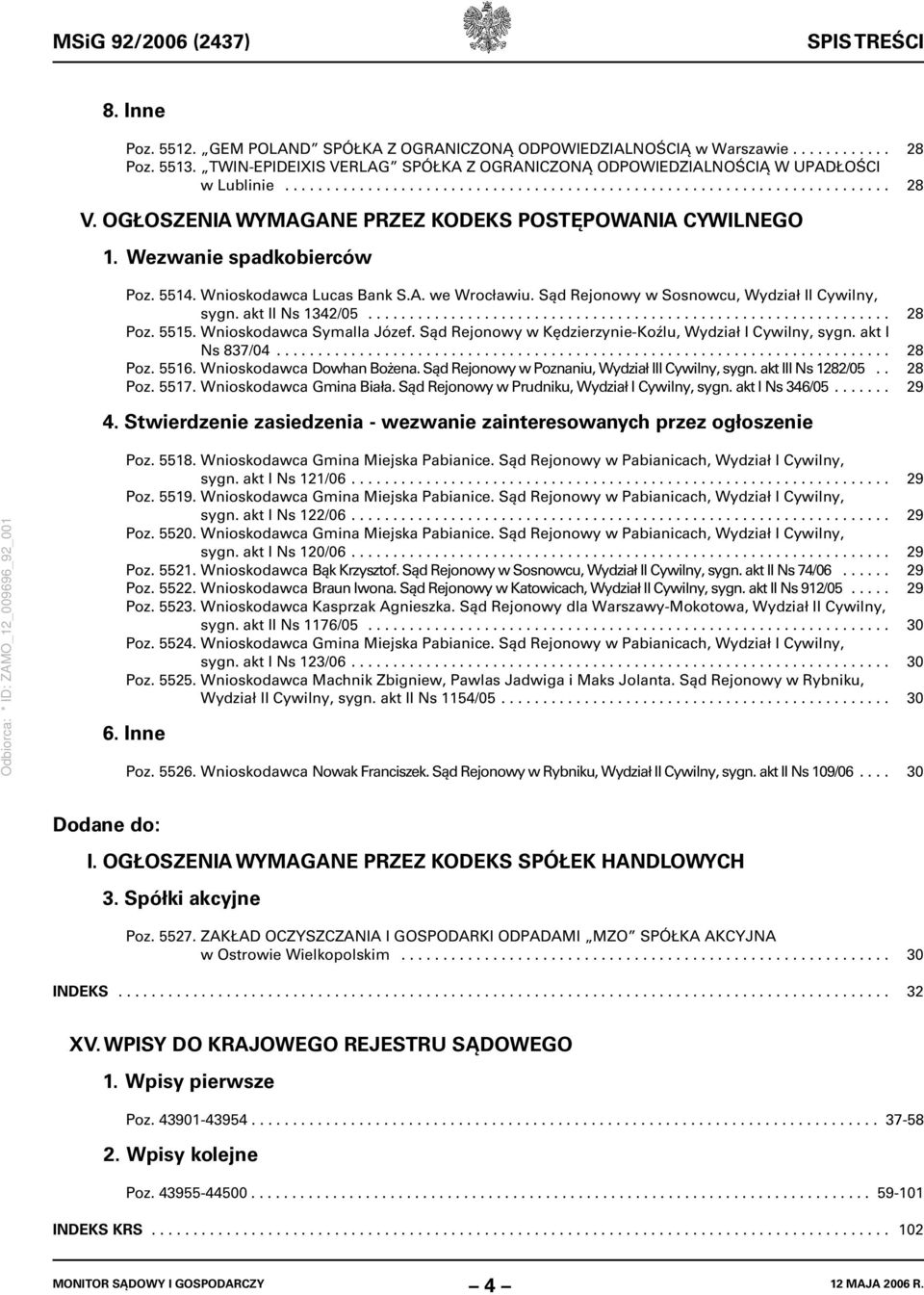 OGŁOSZENIA WYMAGANE PRZEZ KODEKS POSTĘPOWANIA CYWILNEGO 1. Wezwanie spadkobierców Poz. 5514. Wnioskodawca Lucas Bank S.A. we Wrocławiu. Sąd Rejonowy w Sosnowcu, Wydział II Cywilny, sygn.