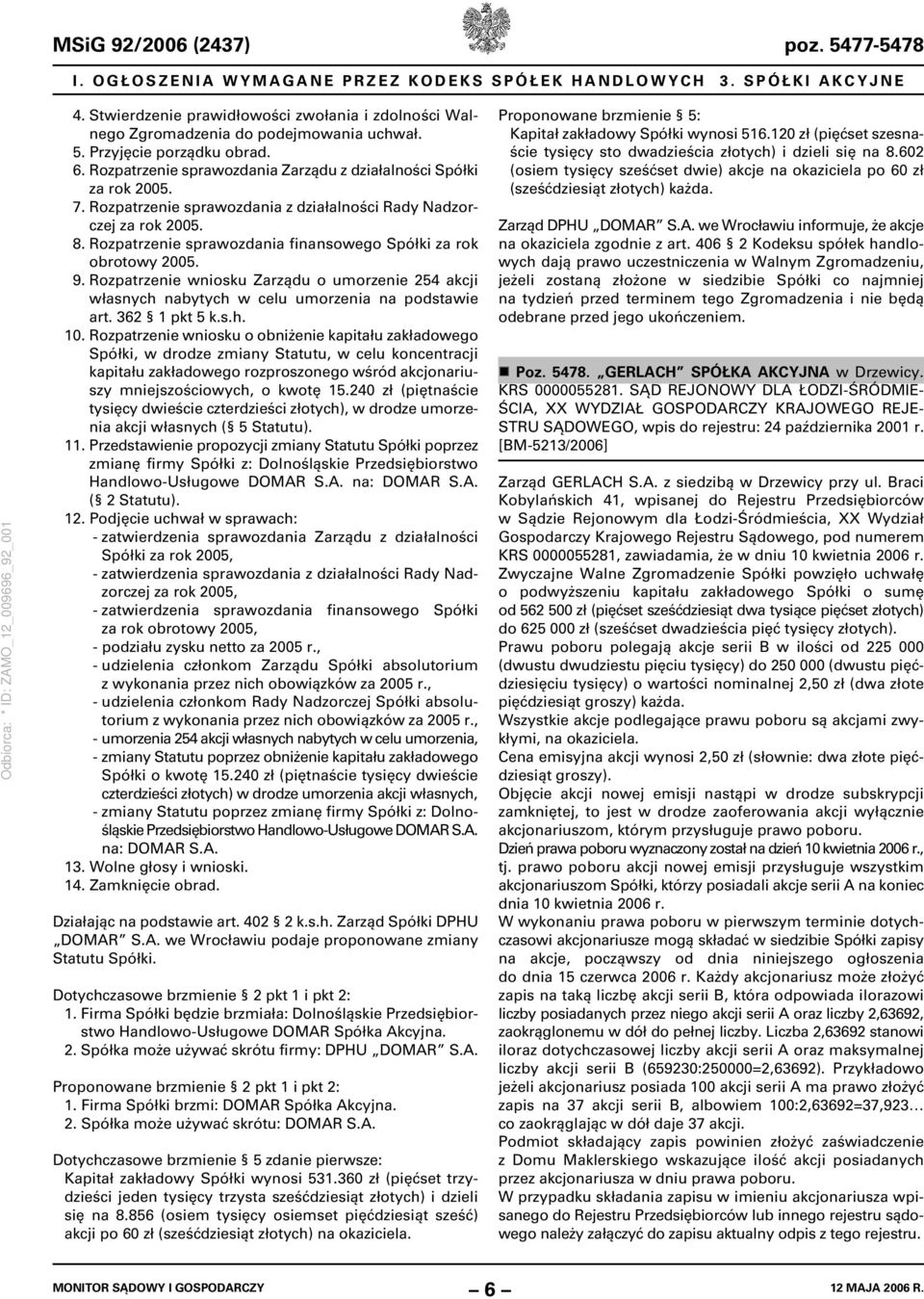 Rozpatrzenie sprawozdania z działalności Rady Nadzorczej za rok 2005. 8. Rozpatrzenie sprawozdania finansowego Spółki za rok obrotowy 2005. 9.