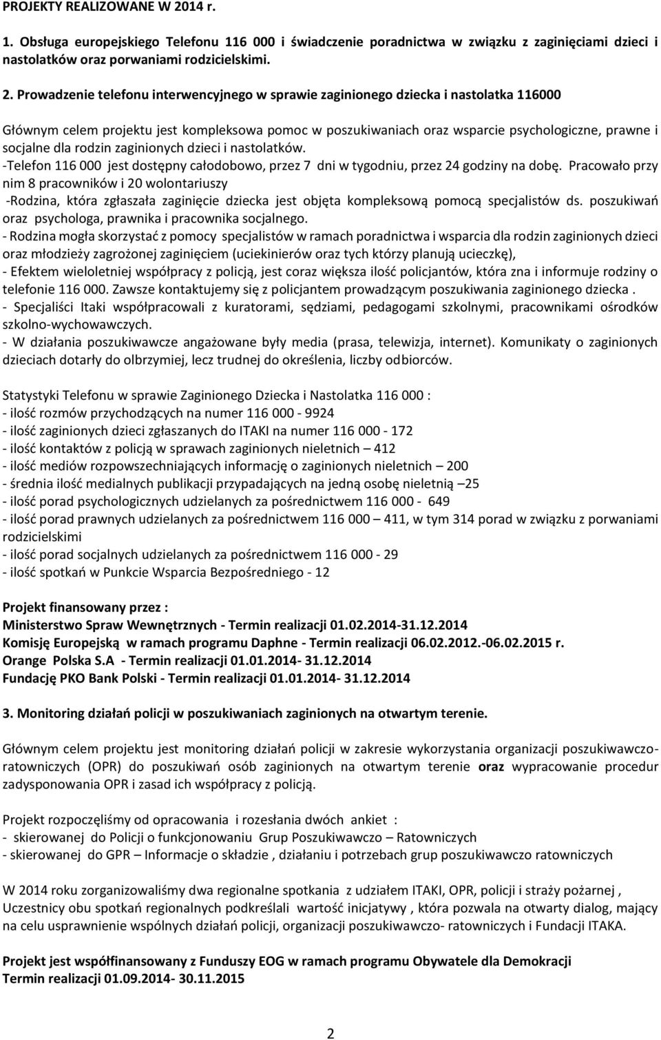 Prowadzenie telefonu interwencyjnego w sprawie zaginionego dziecka i nastolatka 116000 Głównym celem projektu jest kompleksowa pomoc w poszukiwaniach oraz wsparcie psychologiczne, prawne i socjalne